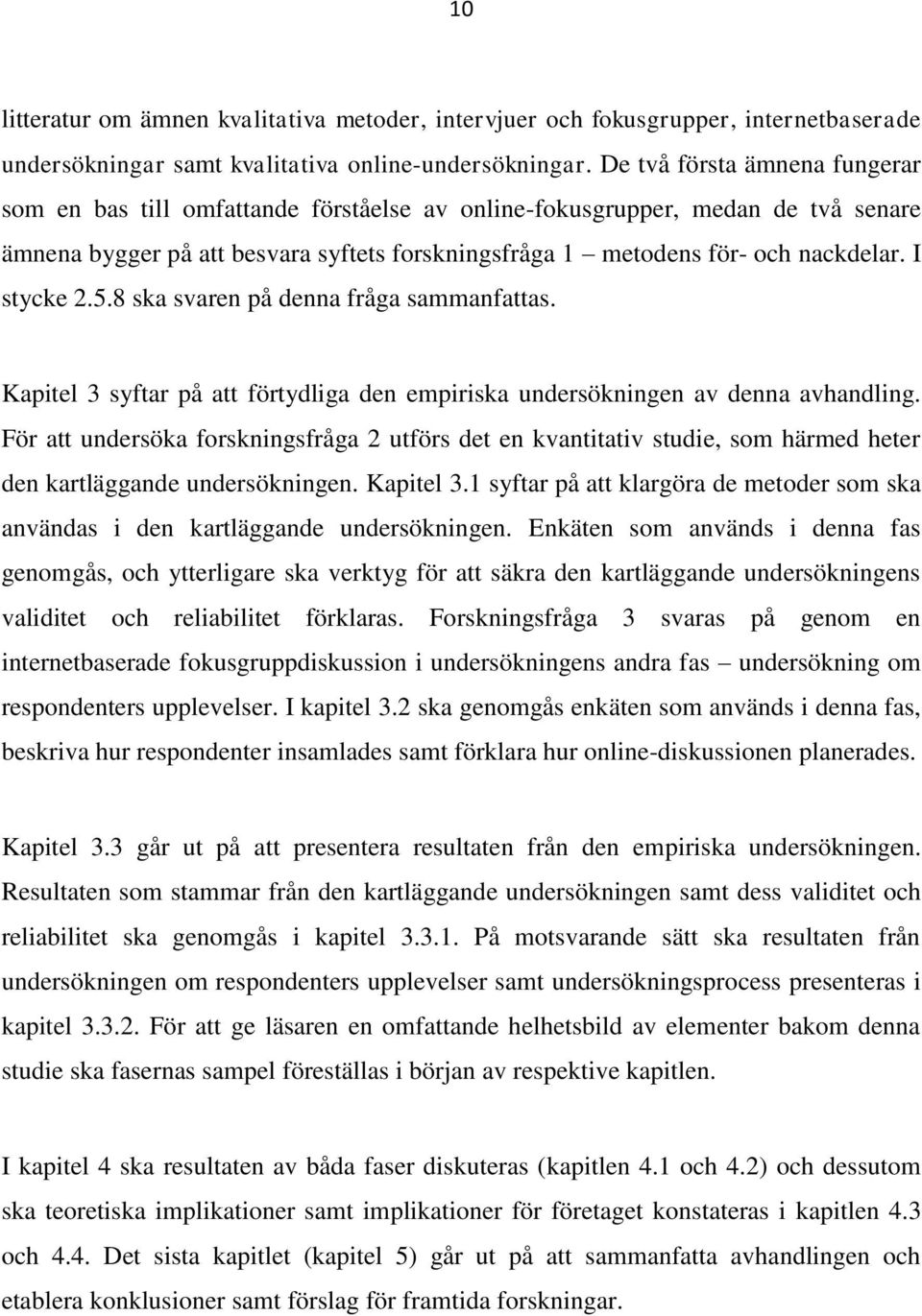 I stycke 2.5.8 ska svaren på denna fråga sammanfattas. Kapitel 3 syftar på att förtydliga den empiriska undersökningen av denna avhandling.