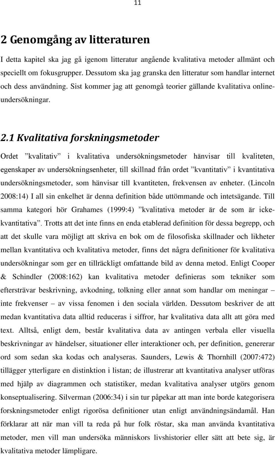 1 Kvalitativa forskningsmetoder Ordet kvalitativ i kvalitativa undersökningsmetoder hänvisar till kvaliteten, egenskaper av undersökningsenheter, till skillnad från ordet kvantitativ i kvantitativa