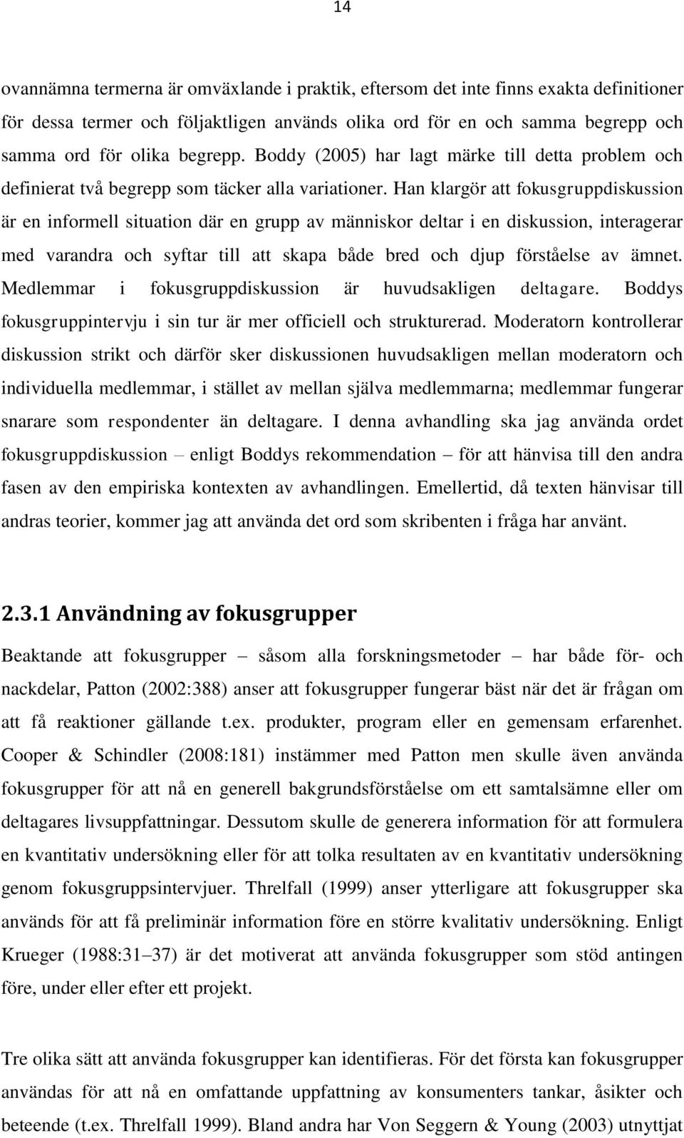 Han klargör att fokusgruppdiskussion är en informell situation där en grupp av människor deltar i en diskussion, interagerar med varandra och syftar till att skapa både bred och djup förståelse av