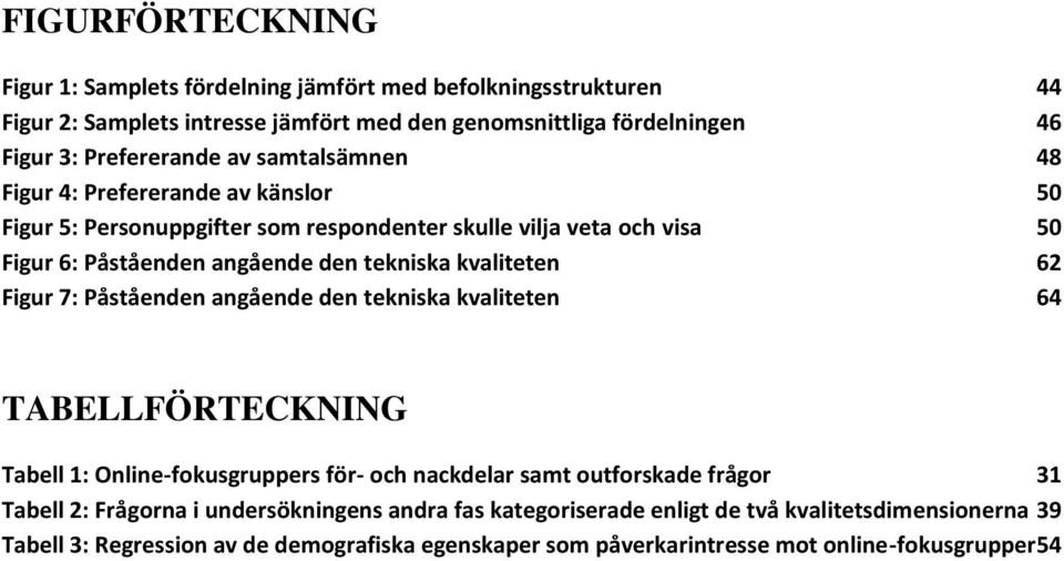 kvaliteten 62 Figur 7: Påståenden angående den tekniska kvaliteten 64 TABELLFÖRTECKNING Tabell 1: Online-fokusgruppers för- och nackdelar samt outforskade frågor 31 Tabell 2: