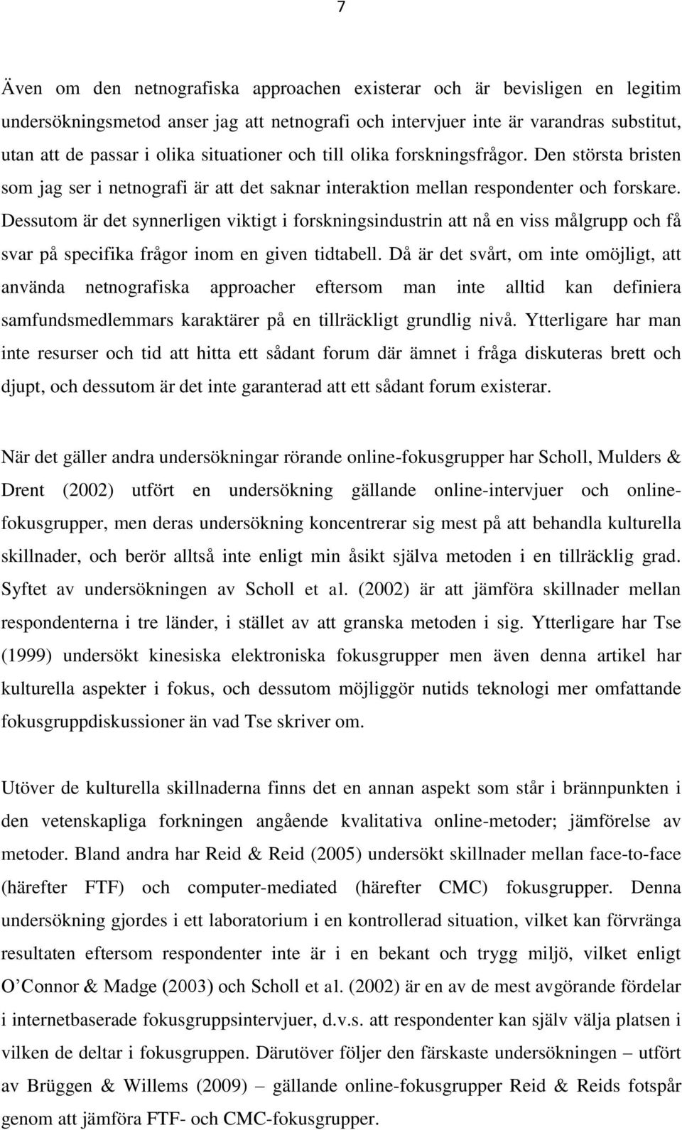 Dessutom är det synnerligen viktigt i forskningsindustrin att nå en viss målgrupp och få svar på specifika frågor inom en given tidtabell.