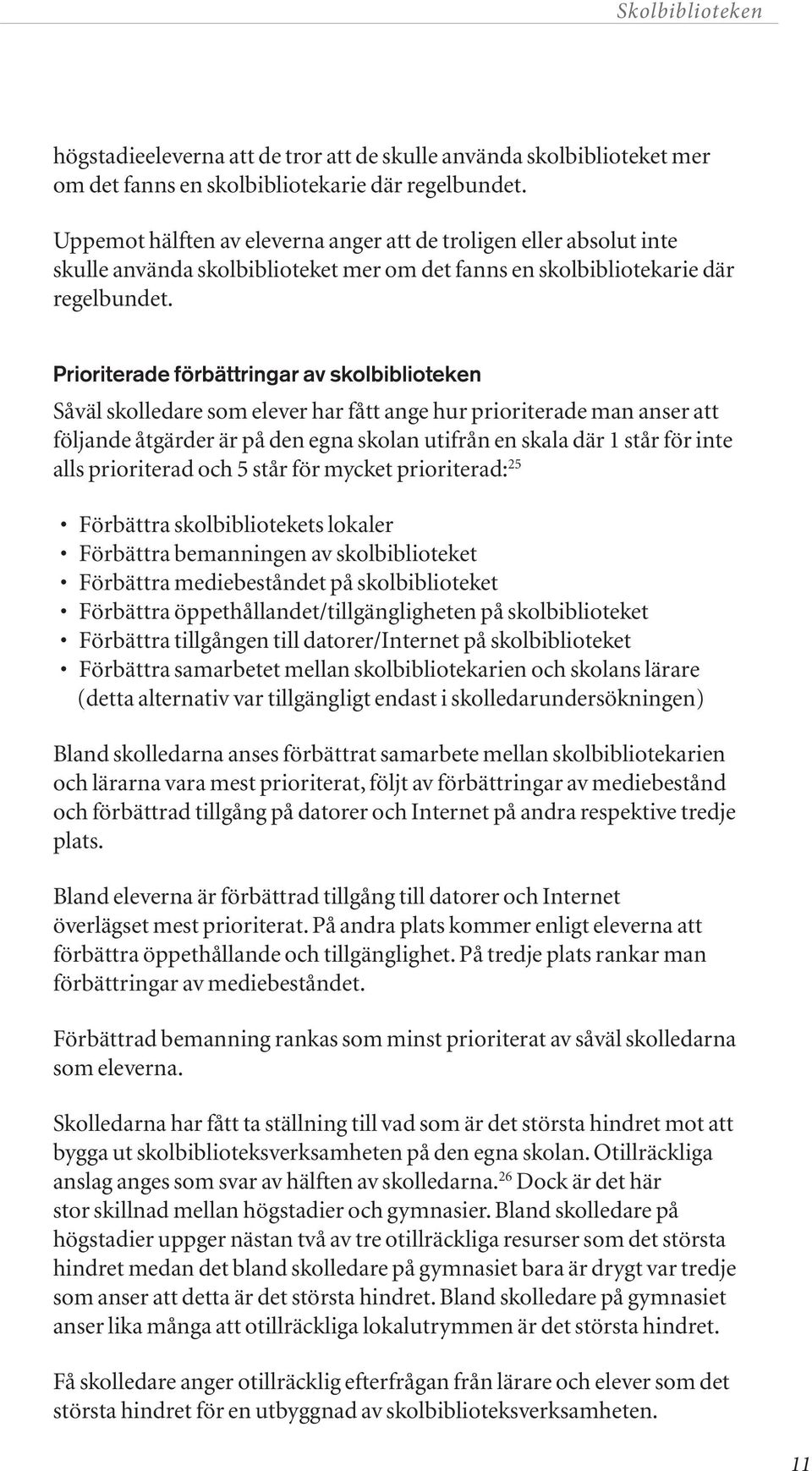 Prioriterade förbättringar av skolbiblioteken Såväl skolledare som elever har fått ange hur prioriterade man anser att följande åtgärder är på den egna skolan utifrån en skala där 1 står för inte