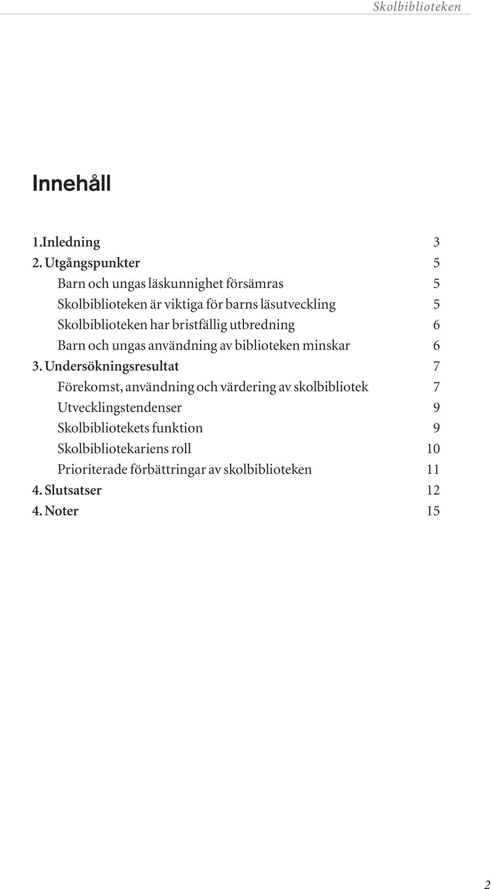 Skolbiblioteken har bristfällig utbredning 6 Barn och ungas användning av biblioteken minskar 6 3.