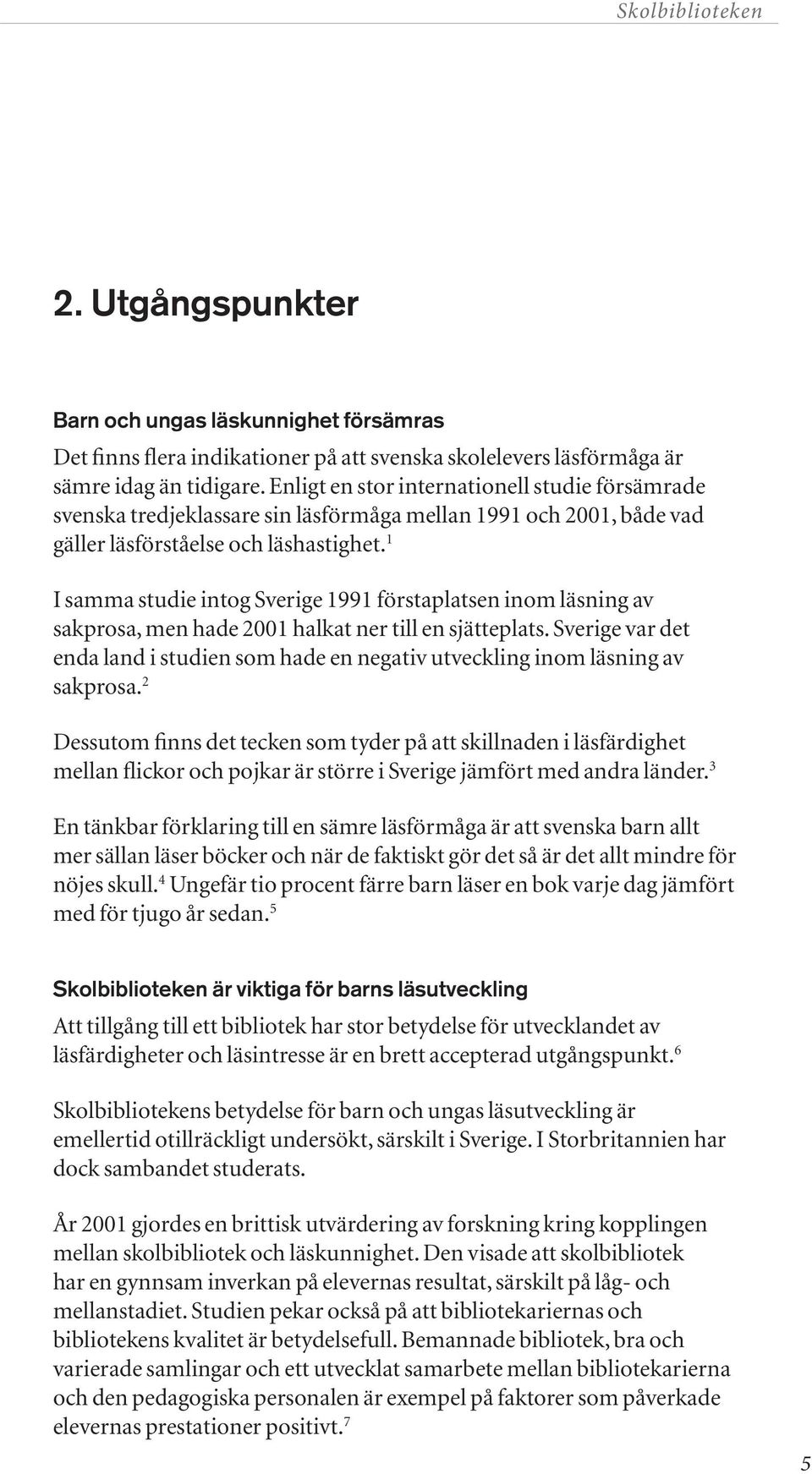 1 I samma studie intog Sverige 1991 förstaplatsen inom läsning av sakprosa, men hade 2001 halkat ner till en sjätteplats.