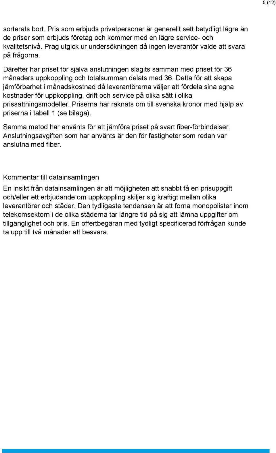 Därefter har priset för själva anslutningen slagits samman med priset för 36 månaders uppkoppling och totalsumman delats med 36.