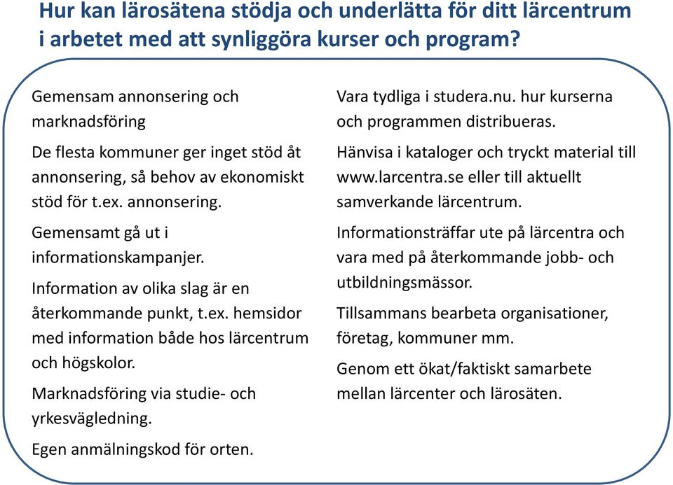 Information av olika slag är en återkommande punkt, t.ex. hemsidor med information både hos lärcentrum och högskolor. Marknadsföring via studie- och yrkesvägledning. Egen anmälningskod för orten.