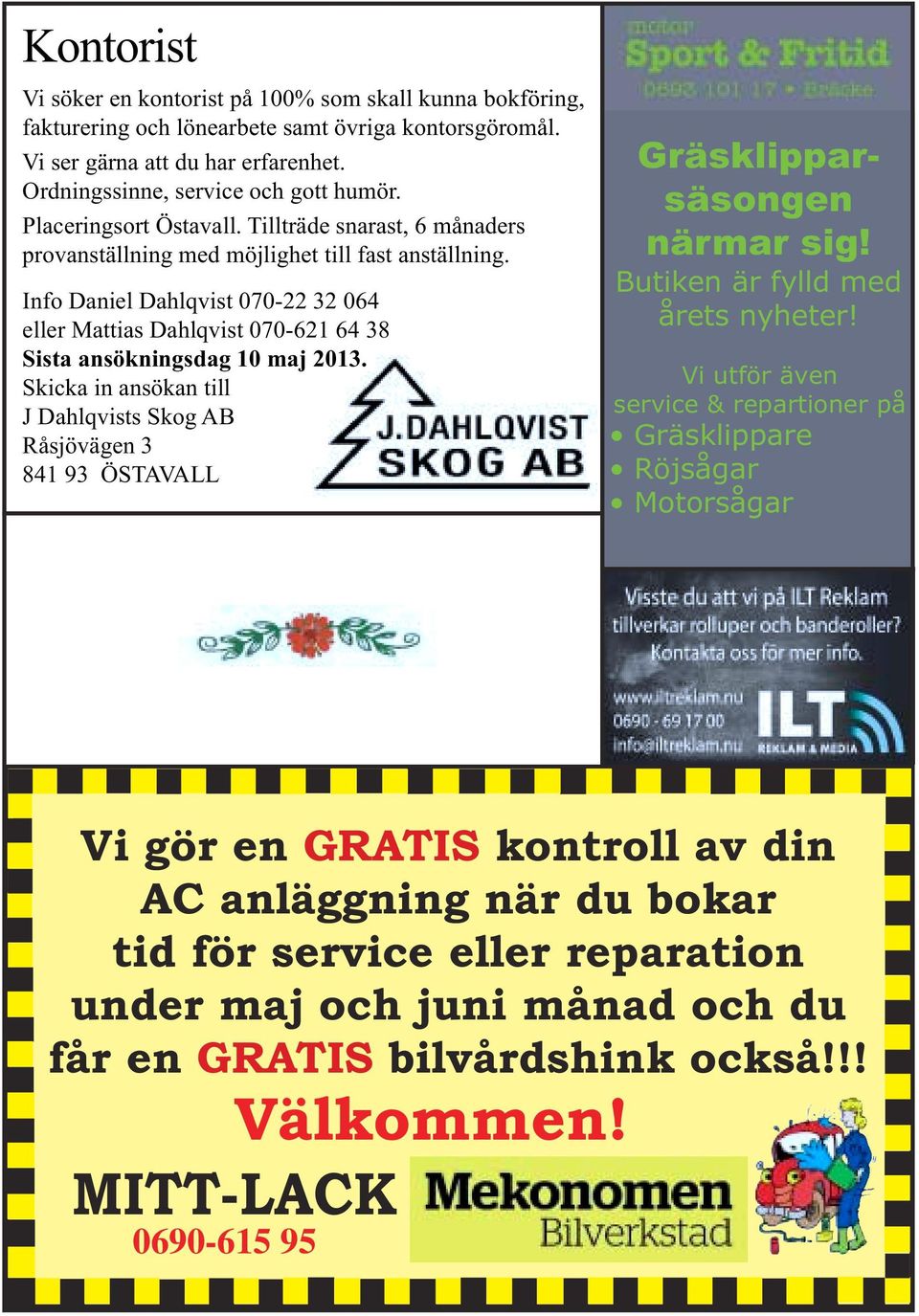 Info Daniel Dahlqvist 070-22 32 064 eller Mattias Dahlqvist 070-621 64 38 Sista ansökningsdag 10 maj 2013.