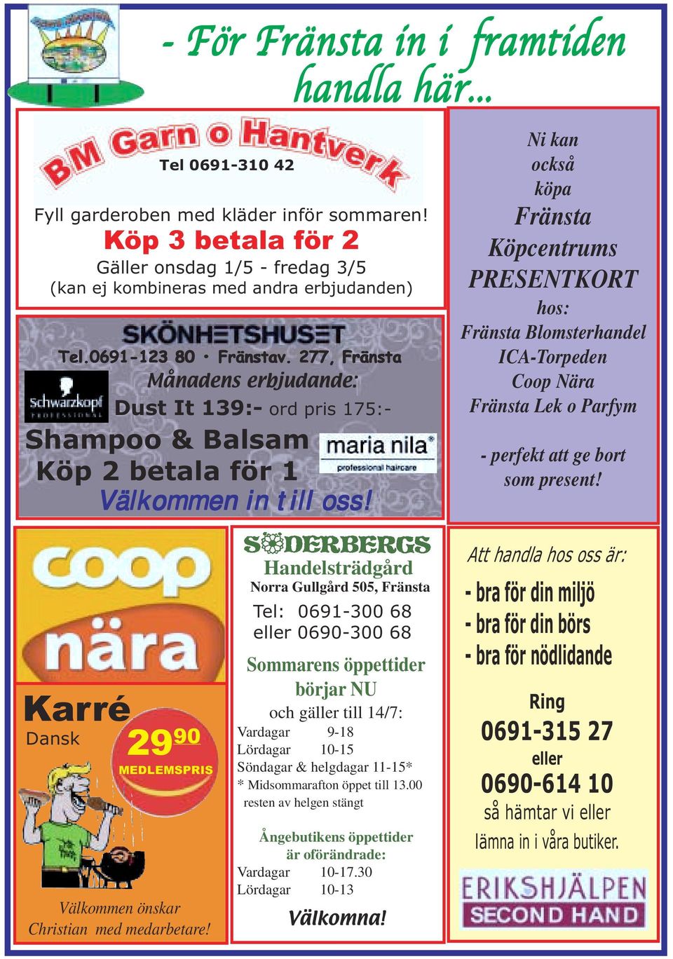Ni kan också köpa Fränsta Köpcentrums PRESENTKORT hos: Fränsta Blomsterhandel ICA-Torpeden Coop Nära Fränsta Lek o Parfym - perfekt att ge bort som present!