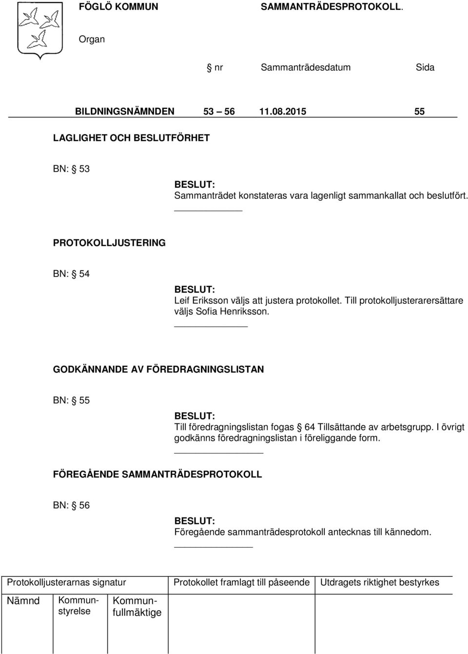 PROTOKOLLJUSTERING BN: 54 Leif Eriksson väljs att justera protokollet. Till protokolljusterarersättare väljs Sofia Henriksson.