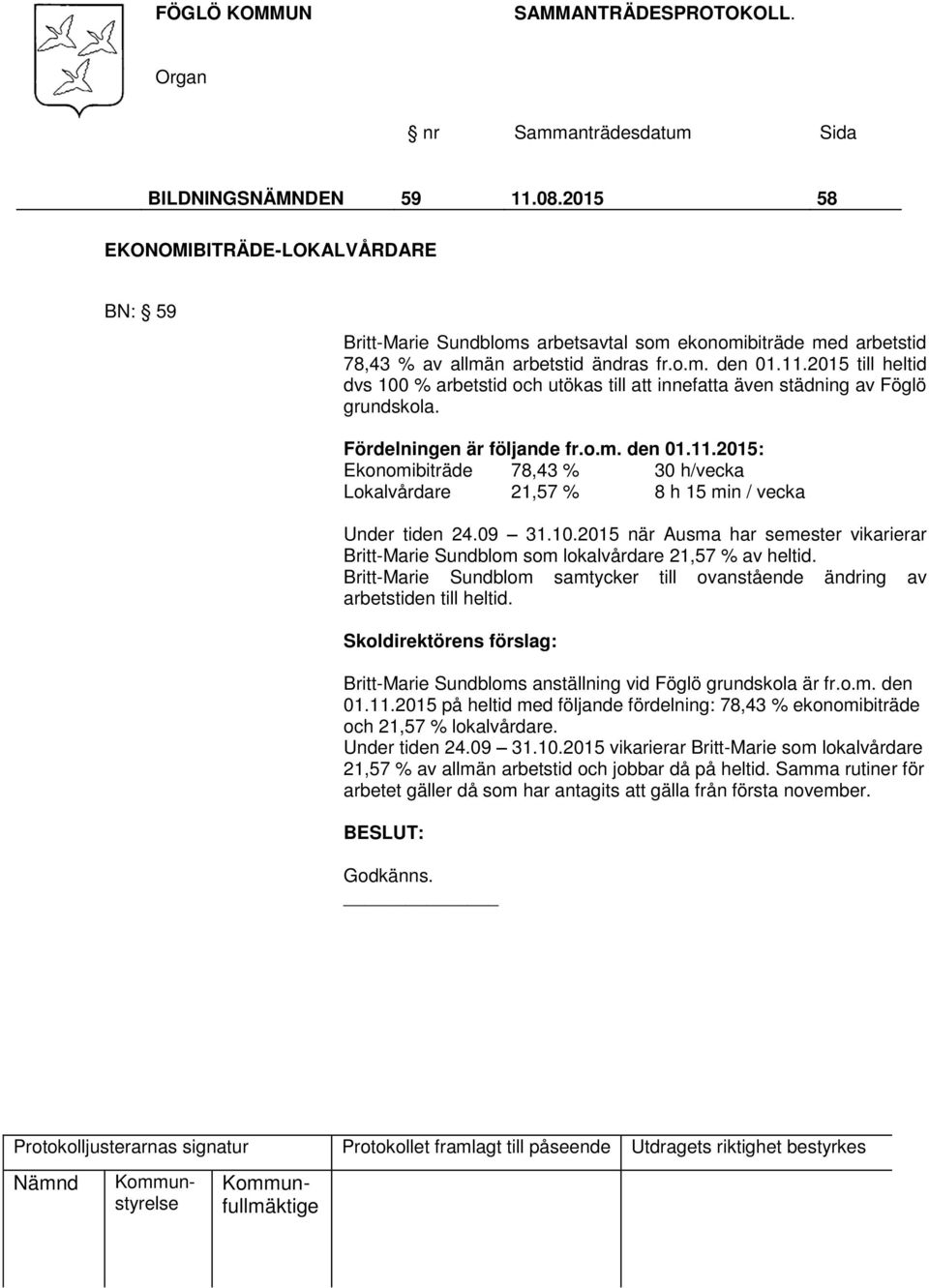 2015 när Ausma har semester vikarierar Britt-Marie Sundblom som lokalvårdare 21,57 % av heltid. Britt-Marie Sundblom samtycker till ovanstående ändring av arbetstiden till heltid.