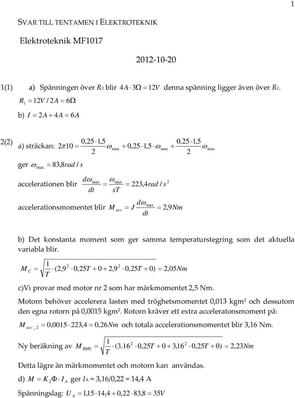 temperaturstegring som det aktuella variabla blir. 1 M C (,9 0,5T 0,9 0,5T 0), 05Nm T c)vi provar med motor nr som har märkmomentet,5 Nm.