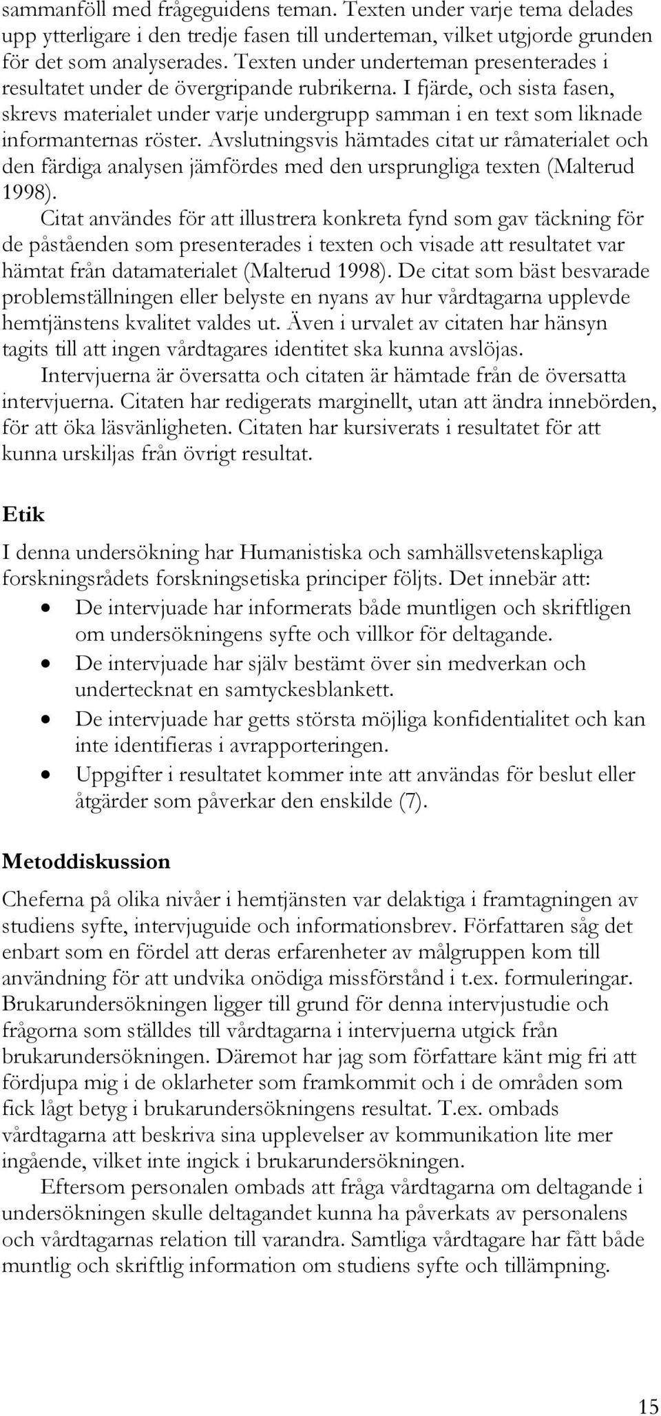 I fjärde, och sista fasen, skrevs materialet under varje undergrupp samman i en text som liknade informanternas röster.