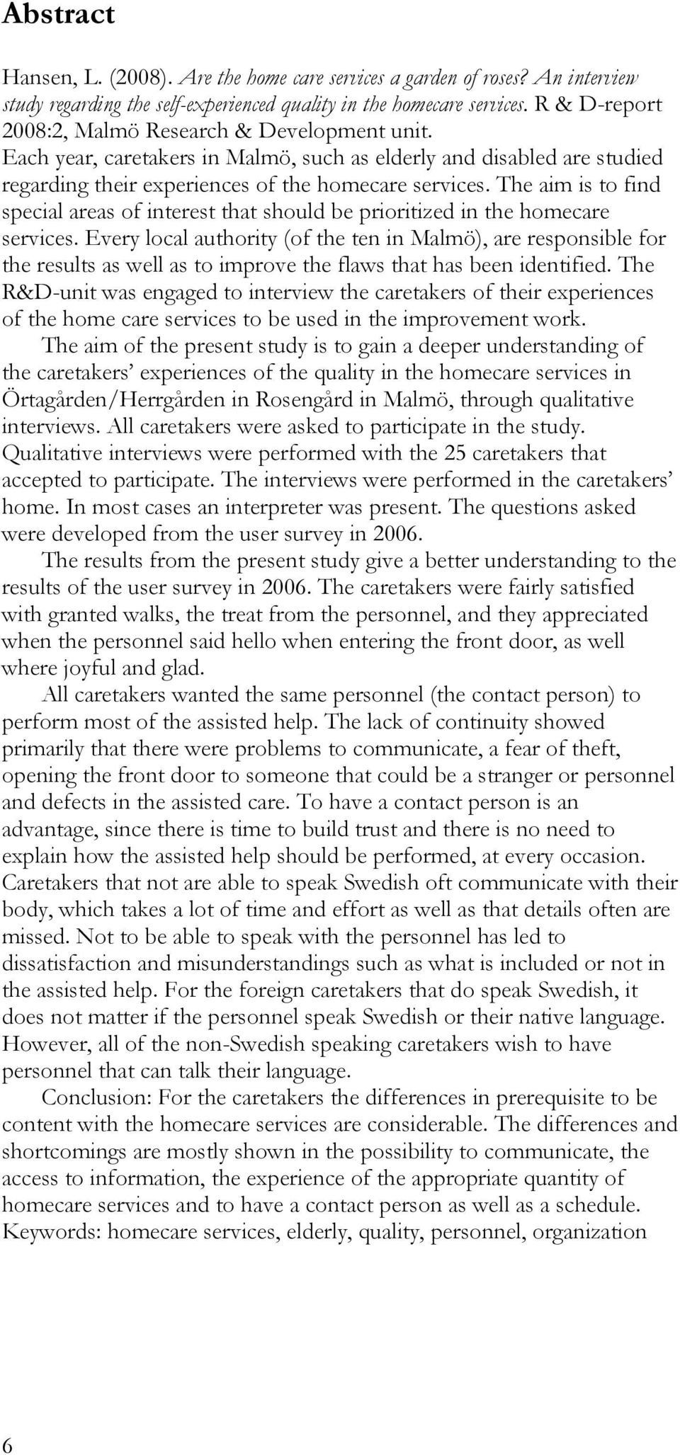 The aim is to find special areas of interest that should be prioritized in the homecare services.