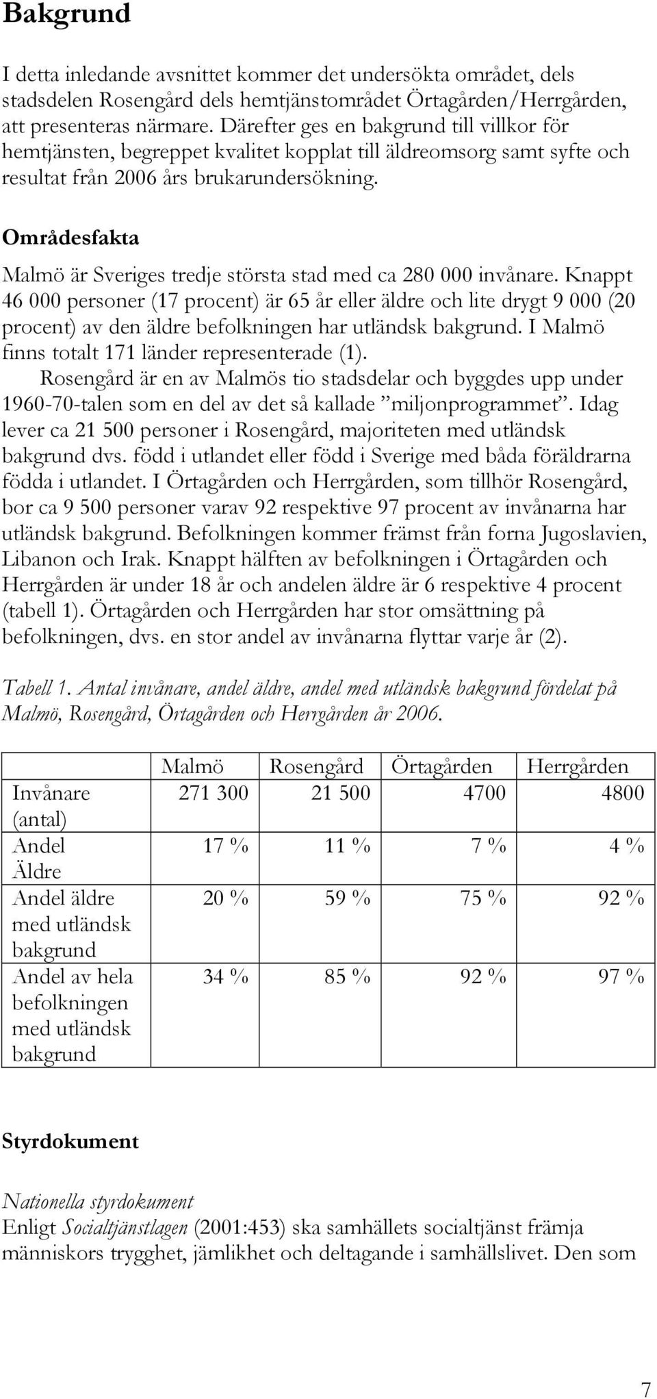 Områdesfakta Malmö är Sveriges tredje största stad med ca 280 000 invånare.