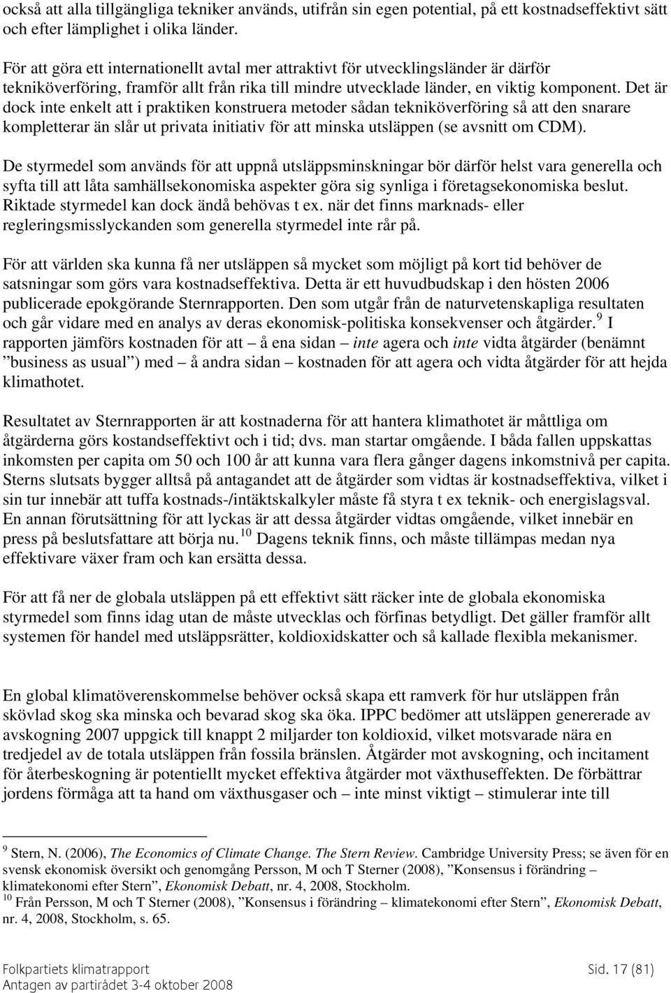 Det är dock inte enkelt att i praktiken konstruera metoder sådan tekniköverföring så att den snarare kompletterar än slår ut privata initiativ för att minska utsläppen (se avsnitt om CDM).