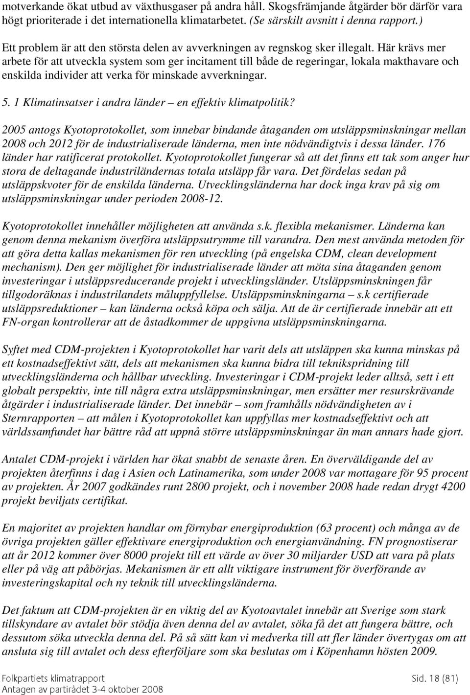 Här krävs mer arbete för att utveckla system som ger incitament till både de regeringar, lokala makthavare och enskilda individer att verka för minskade avverkningar. = 5.