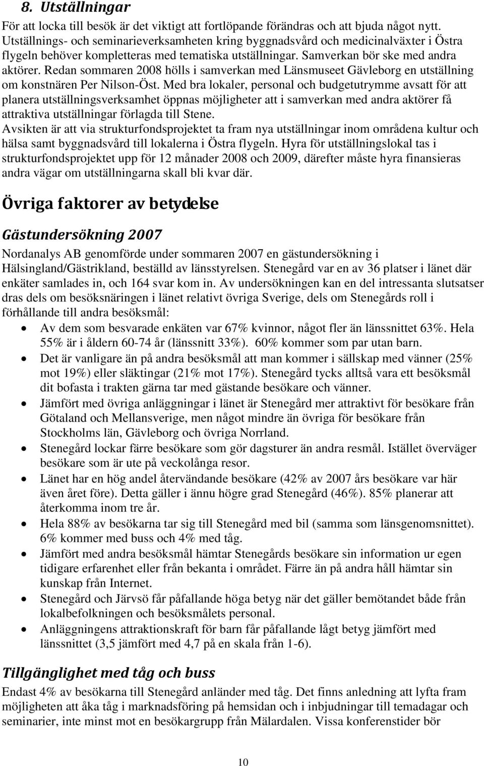 Redan sommaren 2008 hölls i samverkan med Länsmuseet Gävleborg en utställning om konstnären Per Nilson-Öst.