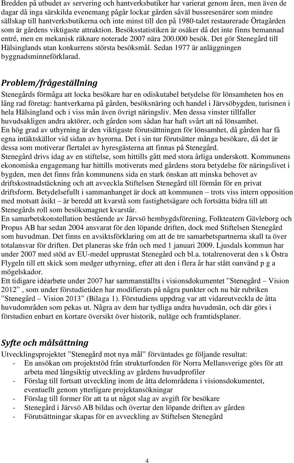 Besöksstatistiken är osäker då det inte finns bemannad entré, men en mekanisk räknare noterade 2007 nära 200.000 besök. Det gör Stenegård till Hälsinglands utan konkurrens största besöksmål.