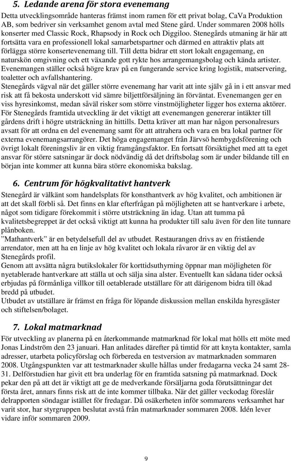 Stenegårds utmaning är här att fortsätta vara en professionell lokal samarbetspartner och därmed en attraktiv plats att förlägga större konsertevenemang till.