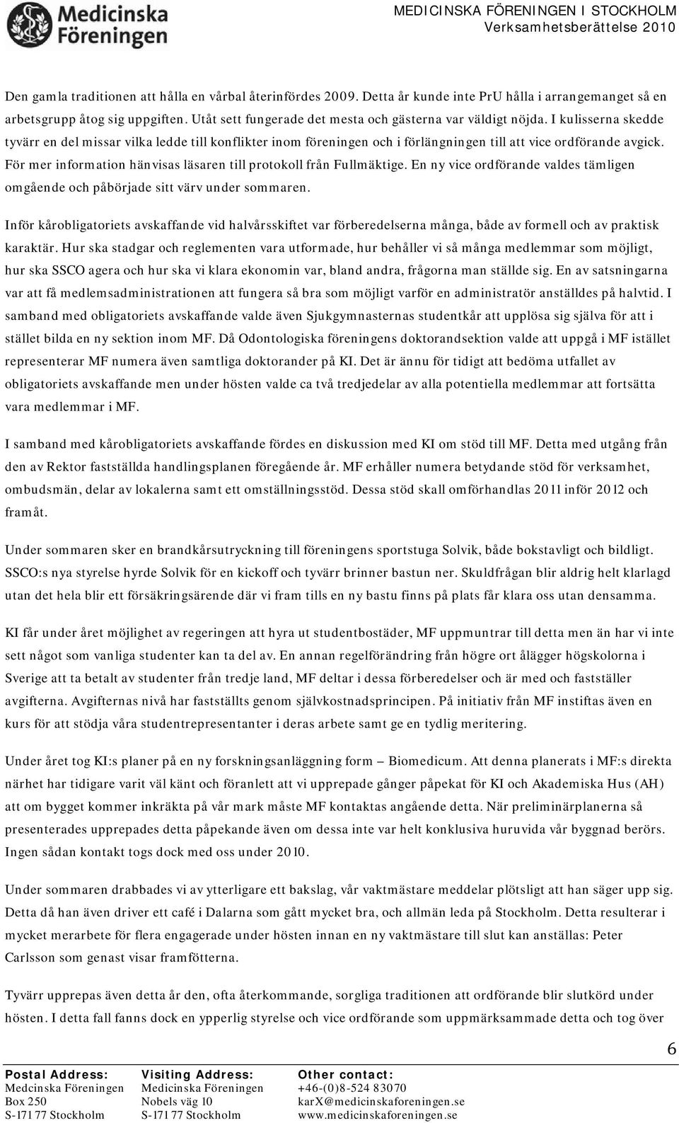 För mer information hänvisas läsaren till protokoll från Fullmäktige. En ny vice ordförande valdes tämligen omgående och påbörjade sitt värv under sommaren.