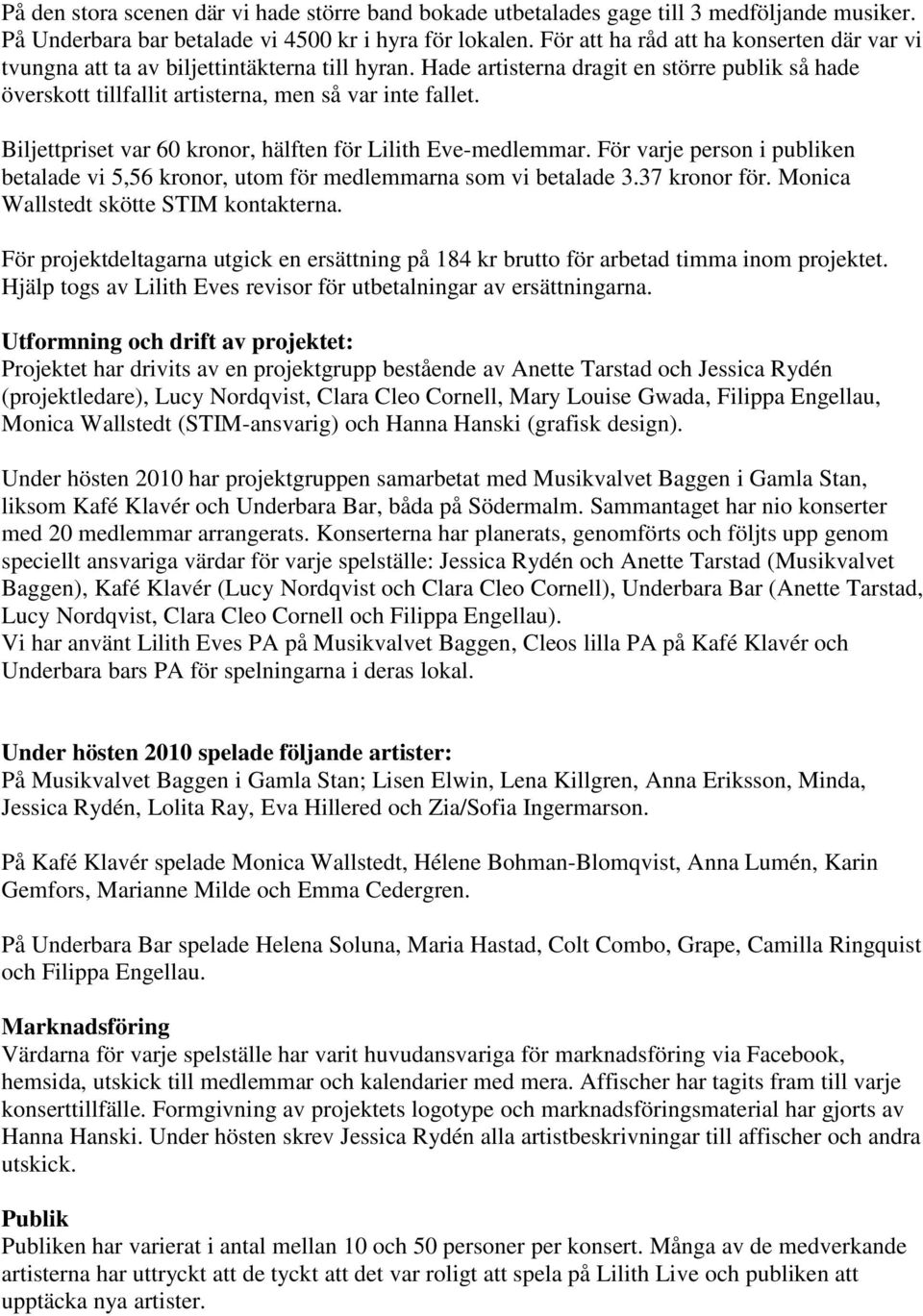 Biljettpriset var 60 kronor, hälften för Lilith Eve-medlemmar. För varje person i publiken betalade vi 5,56 kronor, utom för medlemmarna som vi betalade 3.37 kronor för.