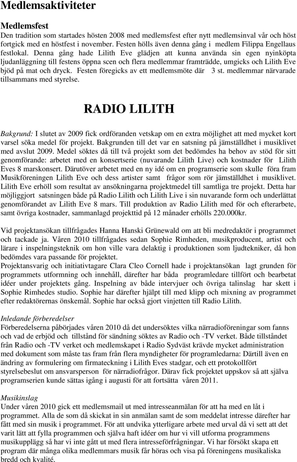 Denna gång hade Lilith Eve glädjen att kunna använda sin egen nyinköpta ljudanläggning till festens öppna scen och flera medlemmar framträdde, umgicks och Lilith Eve bjöd på mat och dryck.