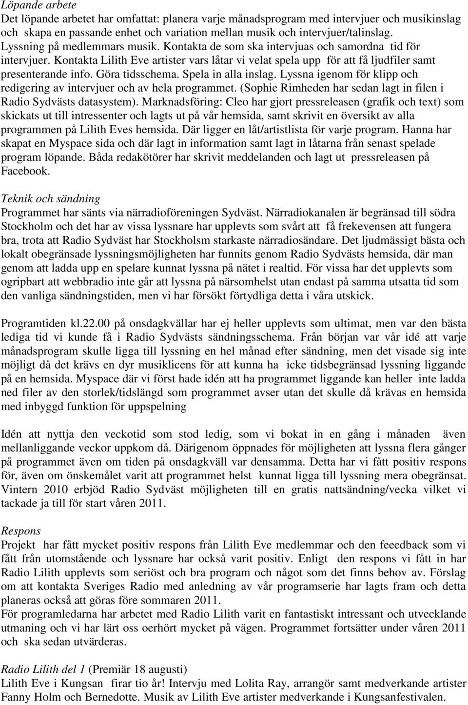 Göra tidsschema. Spela in alla inslag. Lyssna igenom för klipp och redigering av intervjuer och av hela programmet. (Sophie Rimheden har sedan lagt in filen i Radio Sydvästs datasystem).