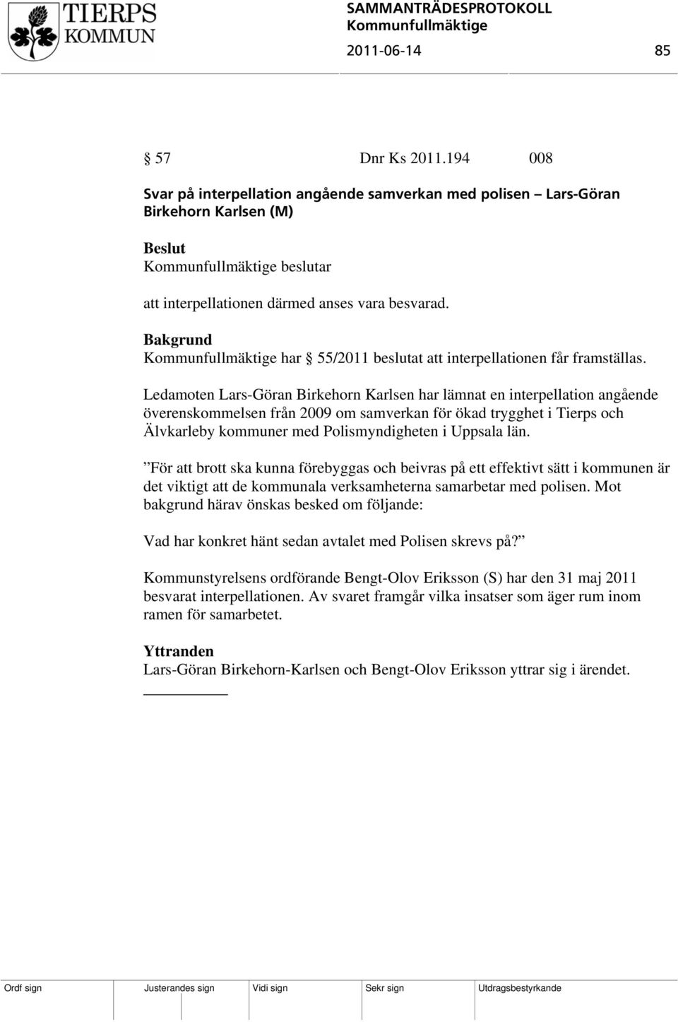 Ledamoten Lars-Göran Birkehorn Karlsen har lämnat en interpellation angående överenskommelsen från 2009 om samverkan för ökad trygghet i Tierps och Älvkarleby kommuner med Polismyndigheten i Uppsala