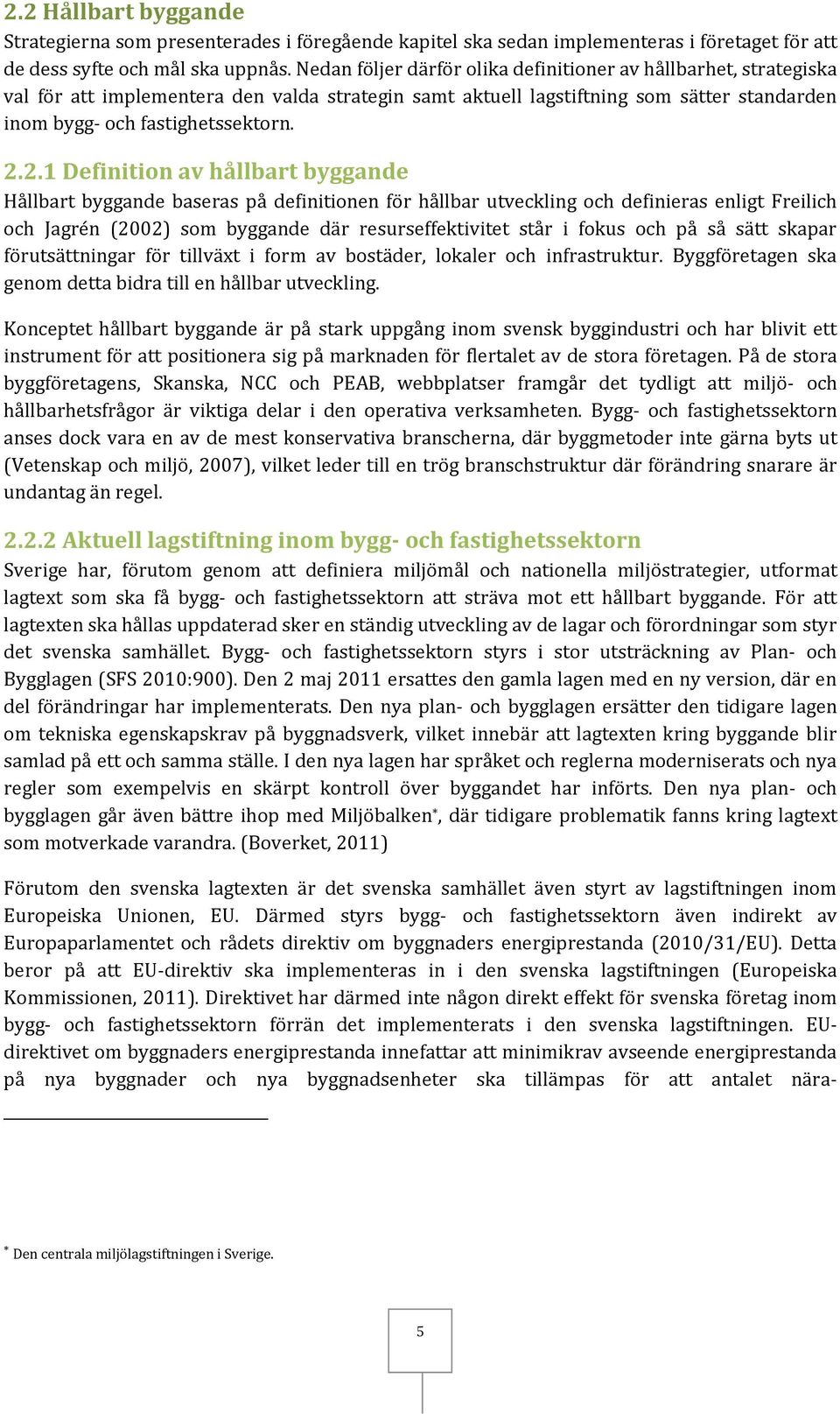 2.1 Definition av hållbart byggande Hållbart byggande baseras på definitionen för hållbar utveckling och definieras enligt Freilich och Jagrén (2002) som byggande där resurseffektivitet står i fokus