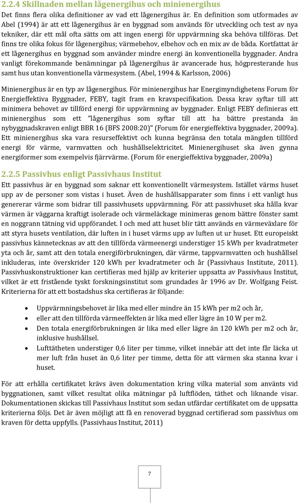 behöva tillföras. Det finns tre olika fokus för lågenergihus; värmebehov, elbehov och en mix av de båda.