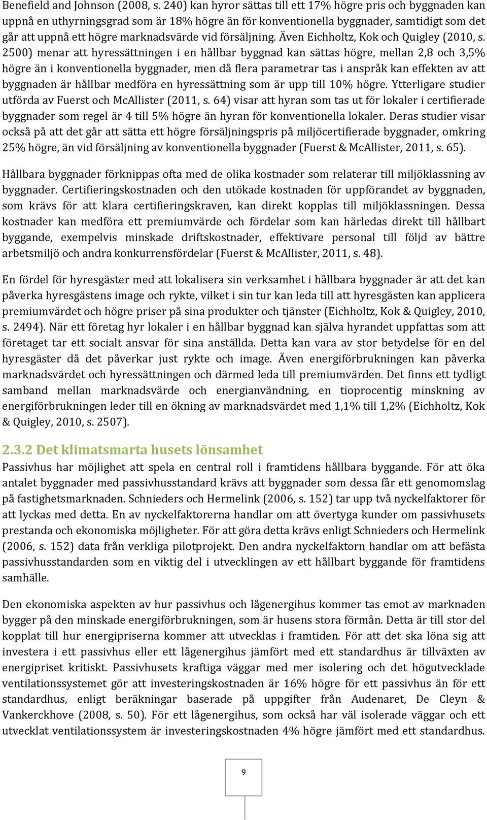 försäljning. Även Eichholtz, Kok och Quigley (2010, s.