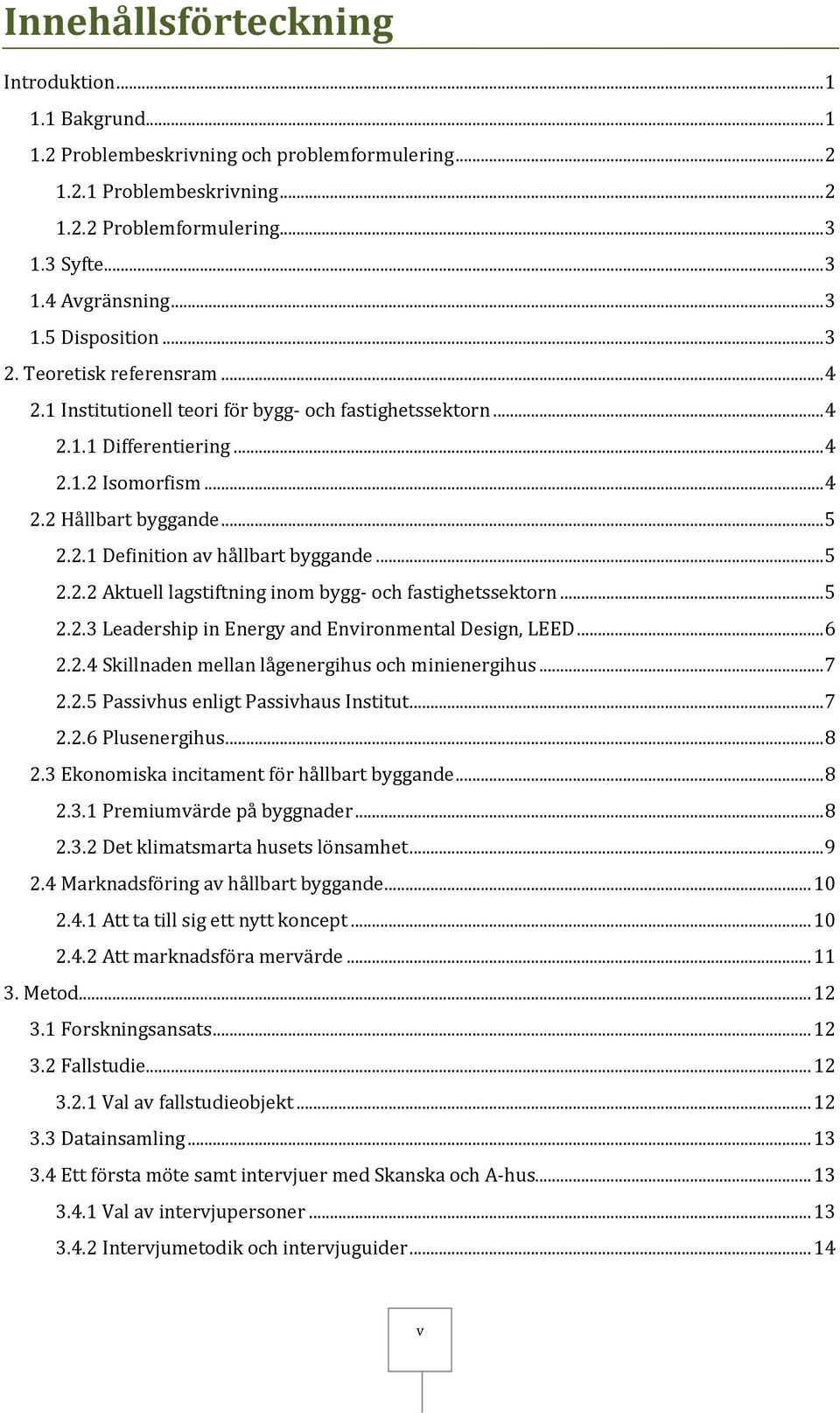 .. 5 2.2.2 Aktuell lagstiftning inom bygg- och fastighetssektorn... 5 2.2.3 Leadership in Energy and Environmental Design, LEED... 6 2.2.4 Skillnaden mellan lågenergihus och minienergihus... 7 2.2.5 Passivhus enligt Passivhaus Institut.