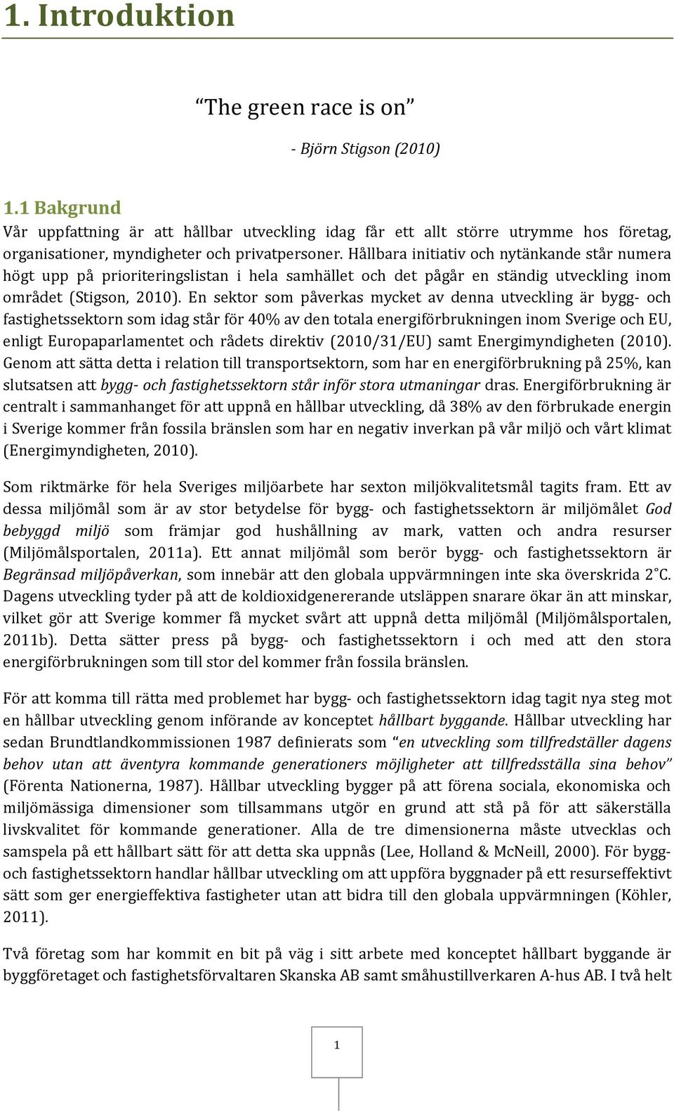 Hållbara initiativ och nytänkande står numera högt upp på prioriteringslistan i hela samhället och det pågår en ständig utveckling inom området (Stigson, 2010).