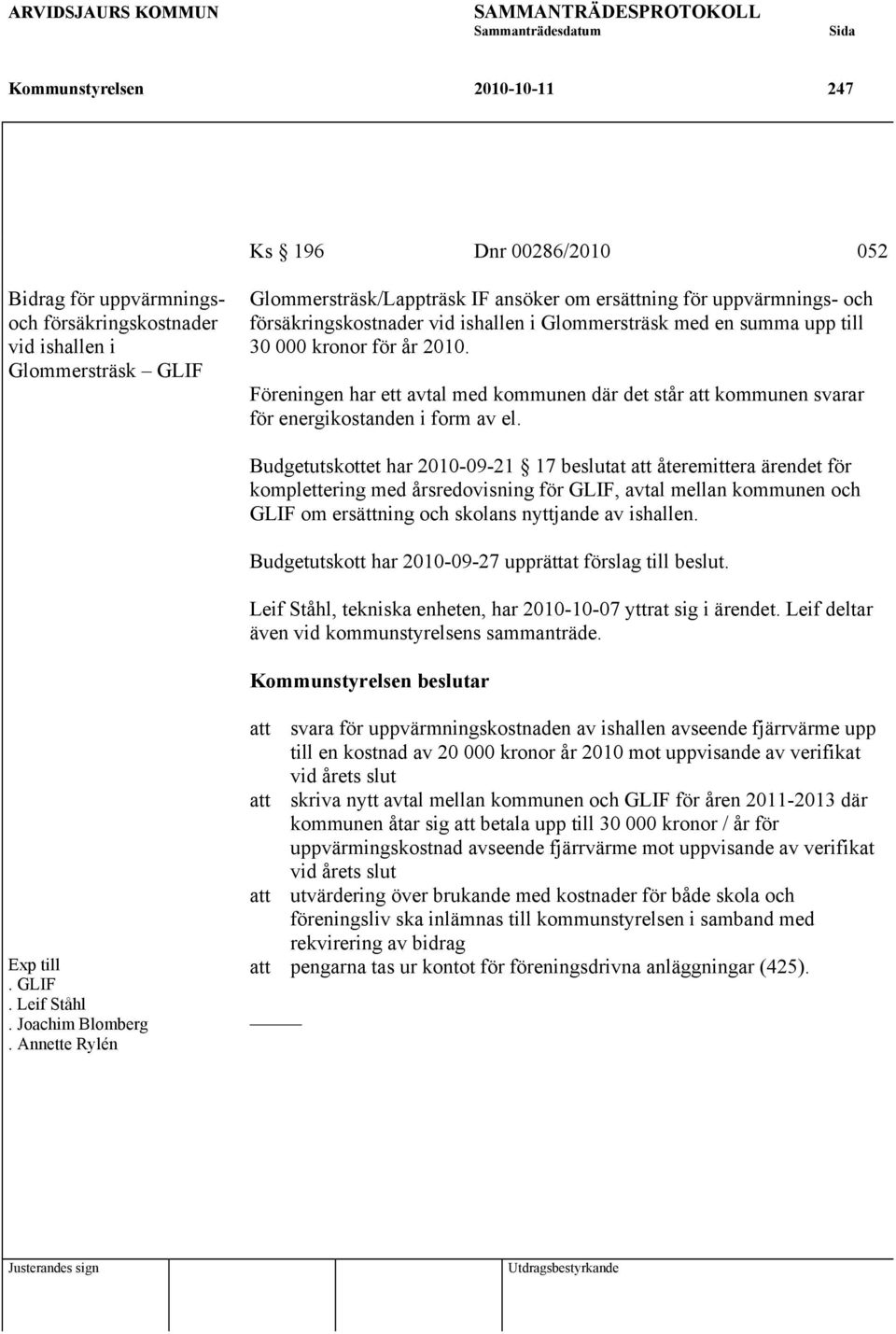 Föreningen har ett avtal med kommunen där det står att kommunen svarar för energikostanden i form av el.