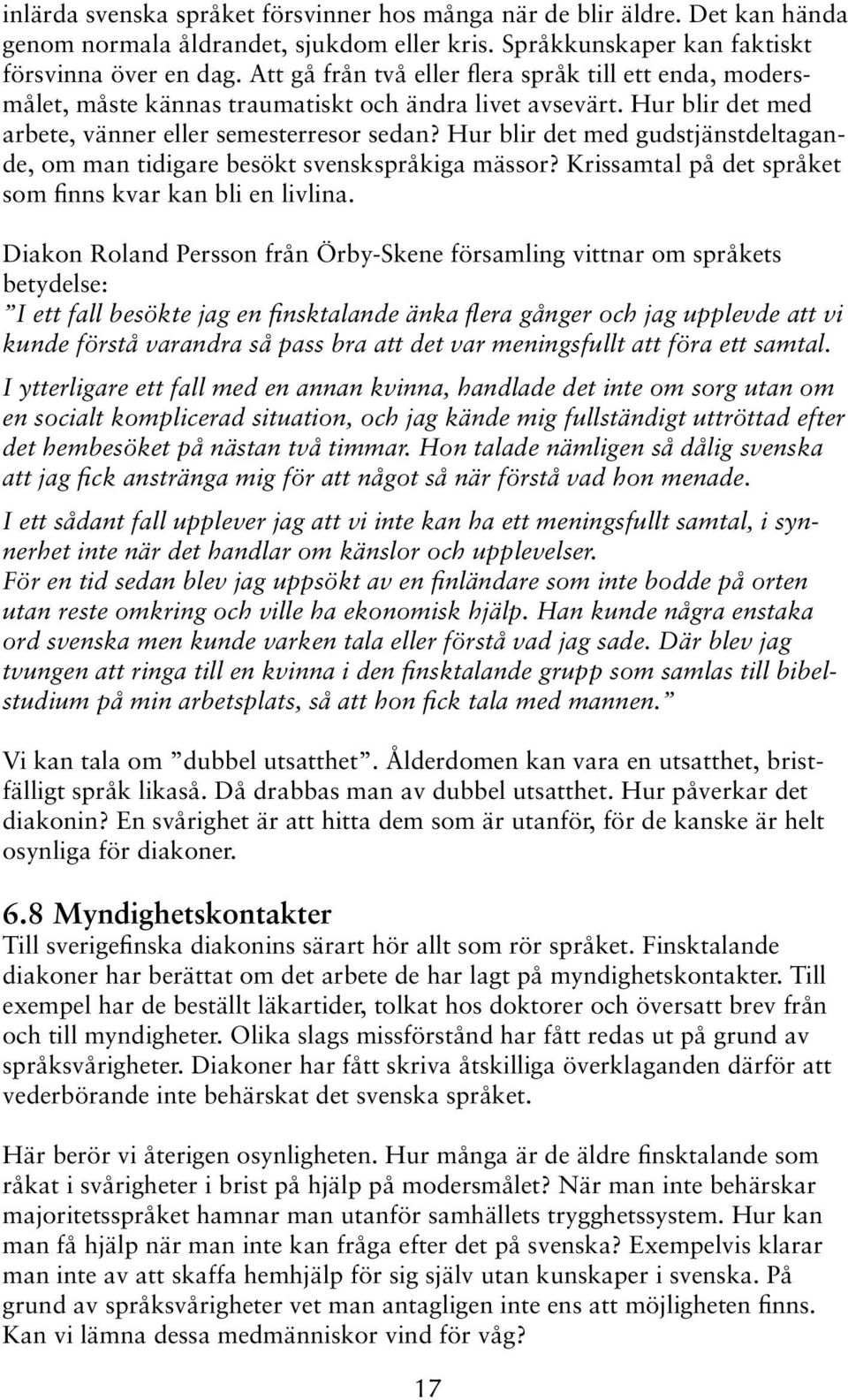 Hur blir det med gudstjänstdeltagande, om man tidigare besökt svenskspråkiga mässor? Krissamtal på det språket som finns kvar kan bli en livlina.