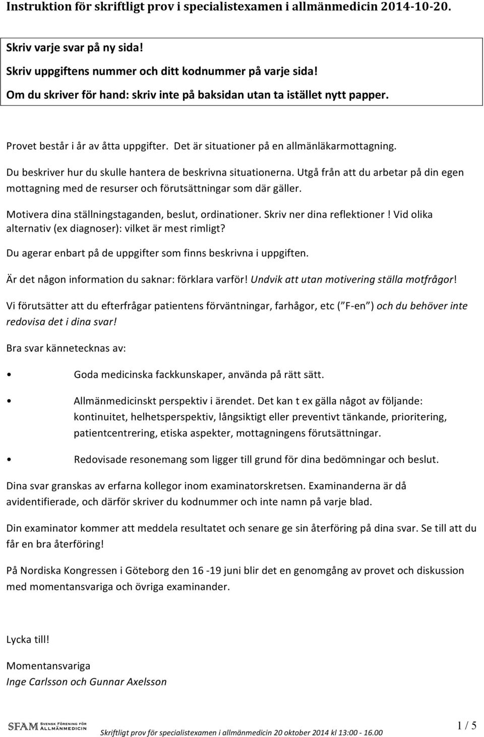 Du beskriver hur du skulle hantera de beskrivna situationerna. Utgå från att du arbetar på din egen mottagning med de resurser och förutsättningar som där gäller.