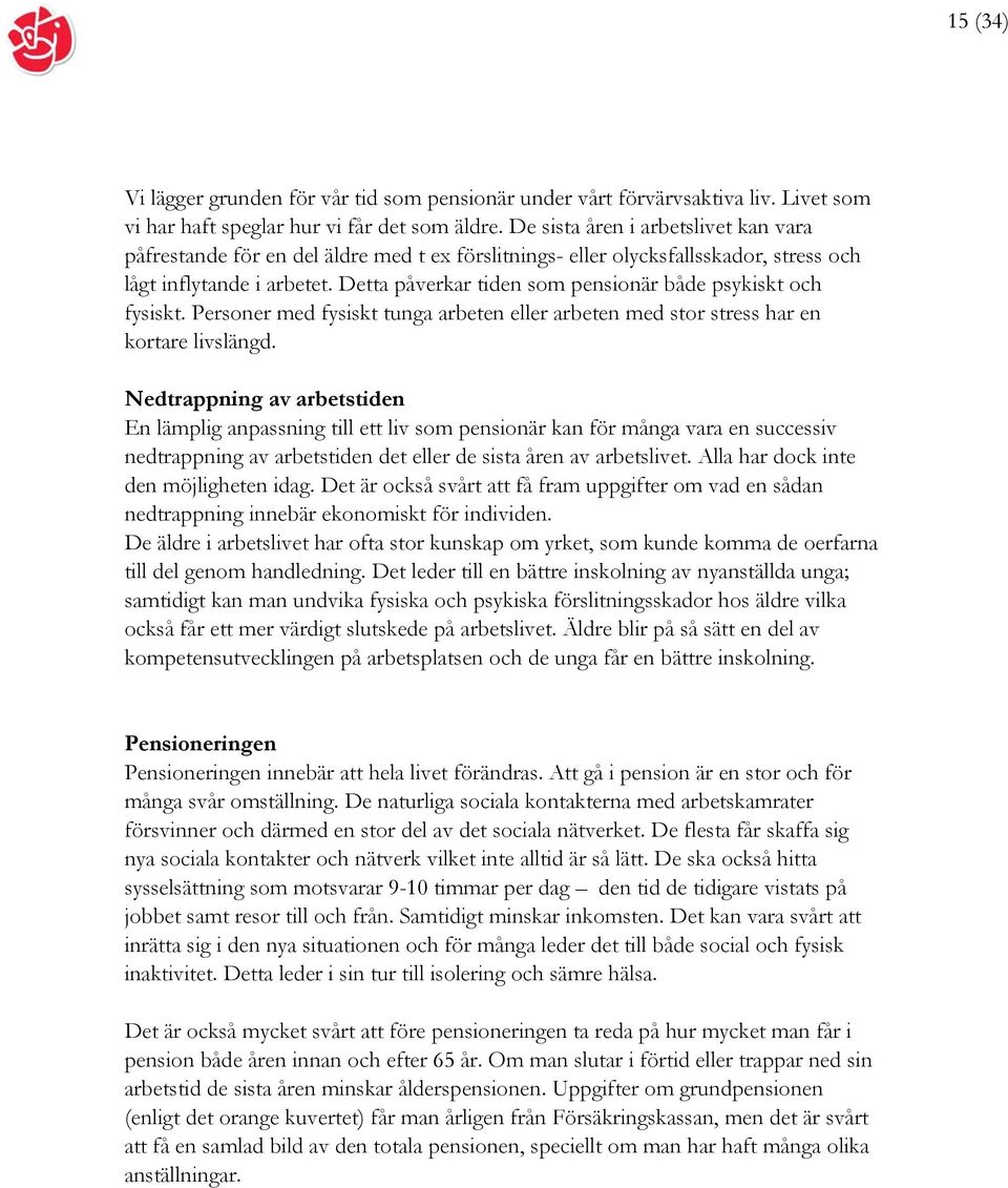 Detta påverkar tiden som pensionär både psykiskt och fysiskt. Personer med fysiskt tunga arbeten eller arbeten med stor stress har en kortare livslängd.