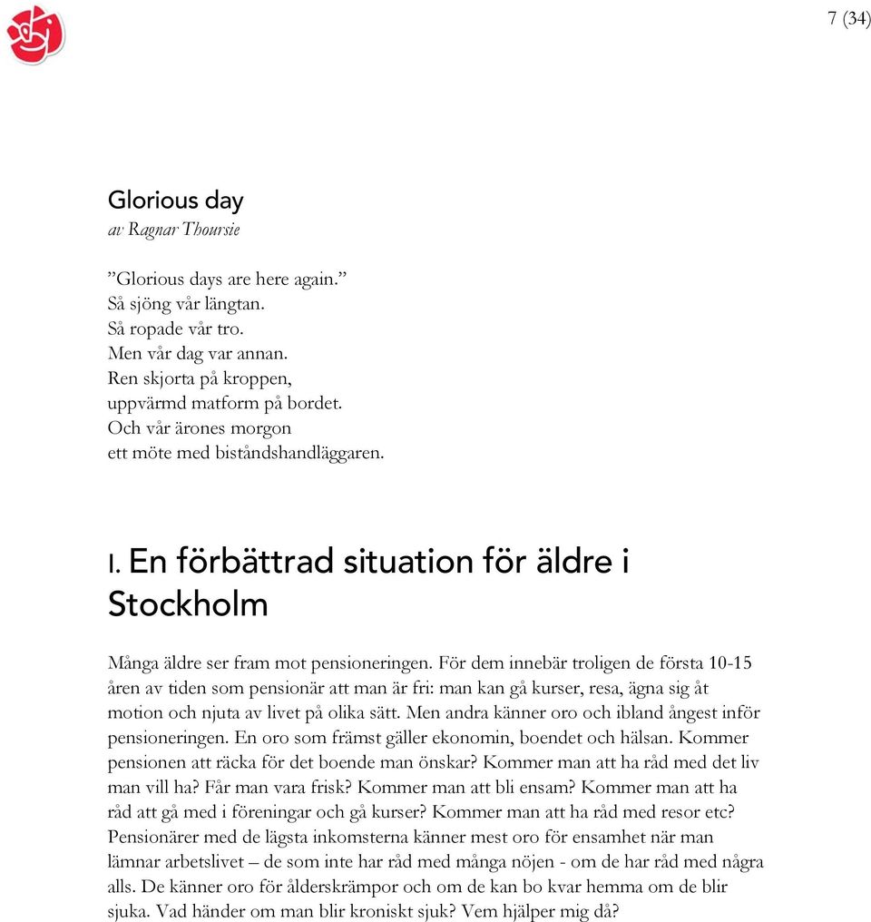 För dem innebär troligen de första 10-15 åren av tiden som pensionär att man är fri: man kan gå kurser, resa, ägna sig åt motion och njuta av livet på olika sätt.