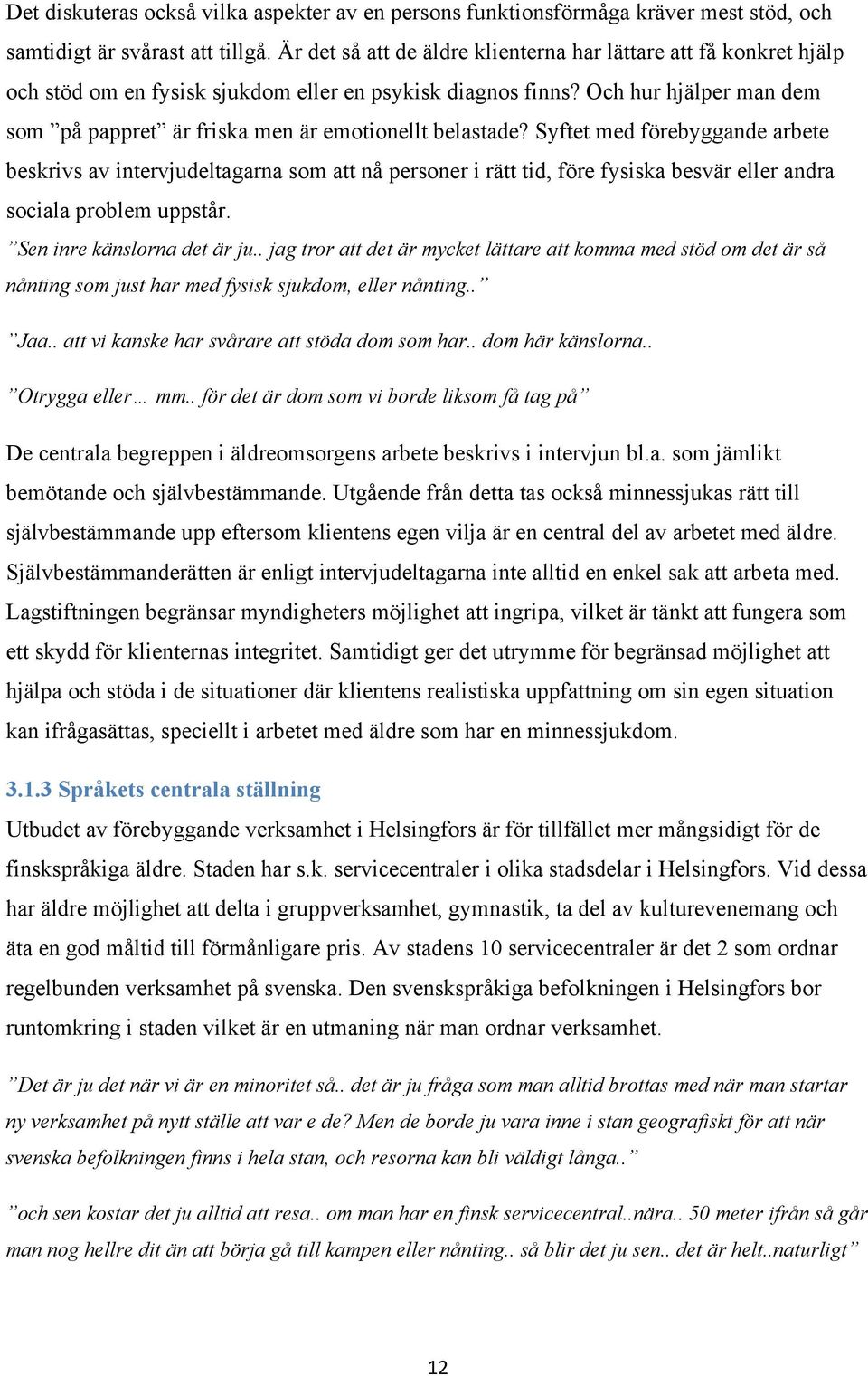 Och hur hjälper man dem som på pappret är friska men är emotionellt belastade?