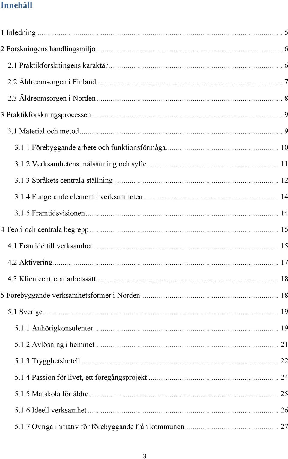 .. 14 3.1.5 Framtidsvisionen... 14 4 Teori och centrala begrepp... 15 4.1 Från idé till verksamhet... 15 4.2 Aktivering... 17 4.3 Klientcentrerat arbetssätt.