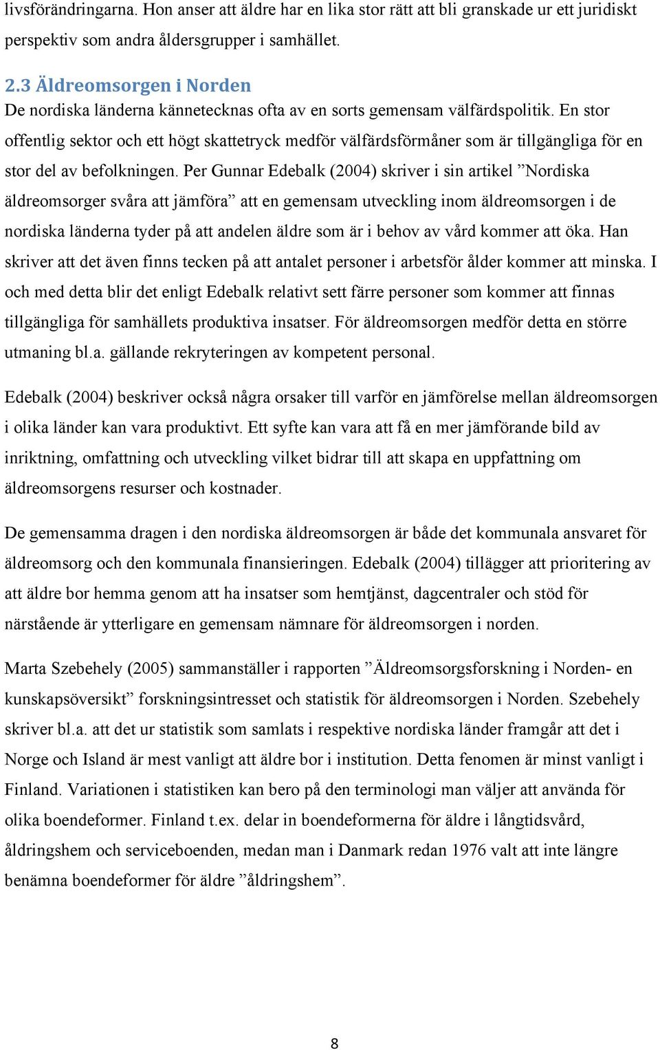 En stor offentlig sektor och ett högt skattetryck medför välfärdsförmåner som är tillgängliga för en stor del av befolkningen.