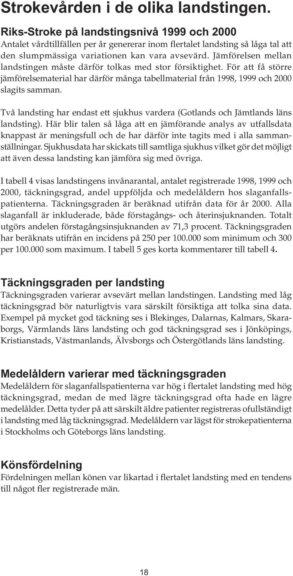 Jämförelsen mellan landstingen måste därför tolkas med stor försiktighet. För att få större jämförelsematerial har därför många tabellmaterial från 1998, 1999 och 2000 slagits samman.