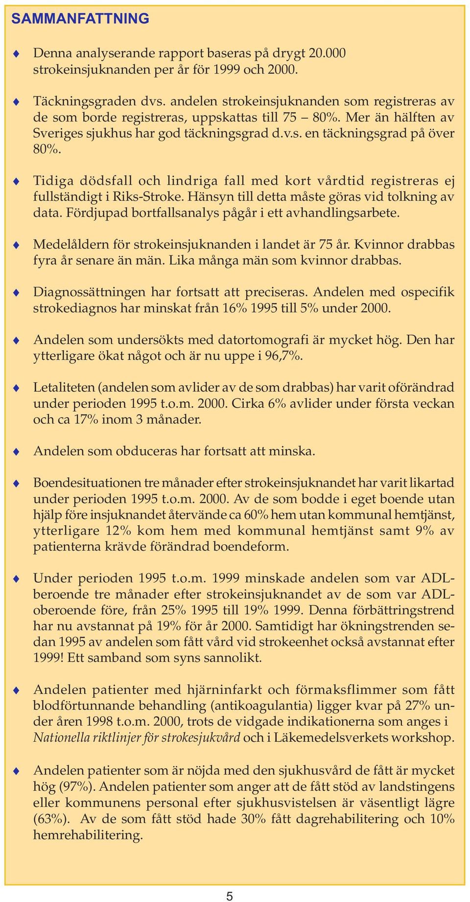 Tidiga dödsfall och lindriga fall med kort vårdtid registreras ej fullständigt i Riks-Stroke. Hänsyn till detta måste göras vid tolkning av data.