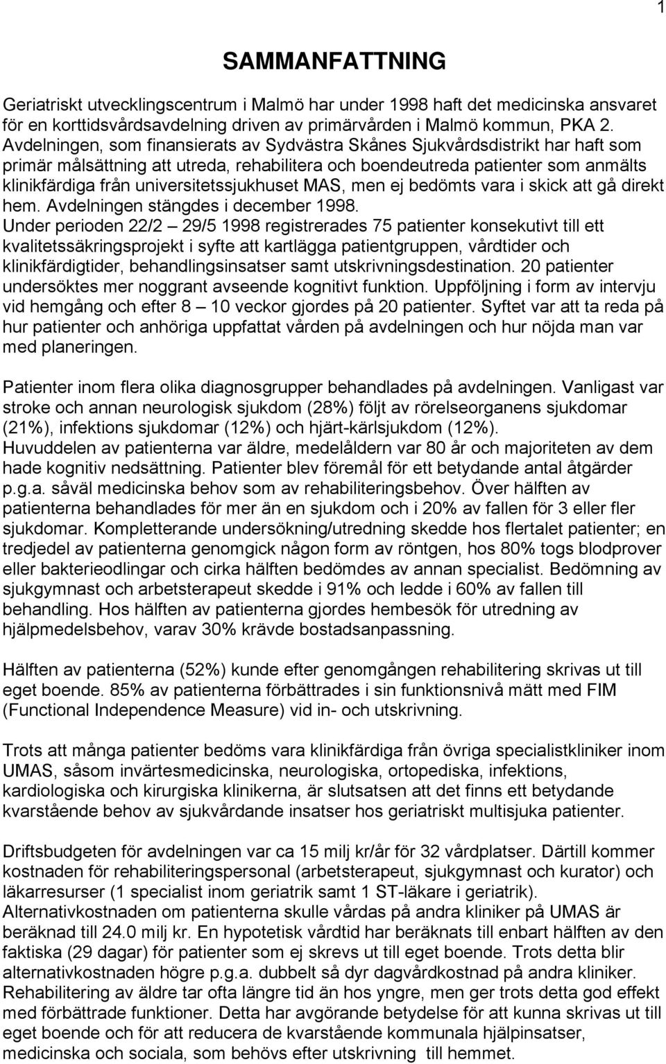 universitetssjukhuset MAS, men ej bedömts vara i skick att gå direkt hem. Avdelningen stängdes i december 1998.