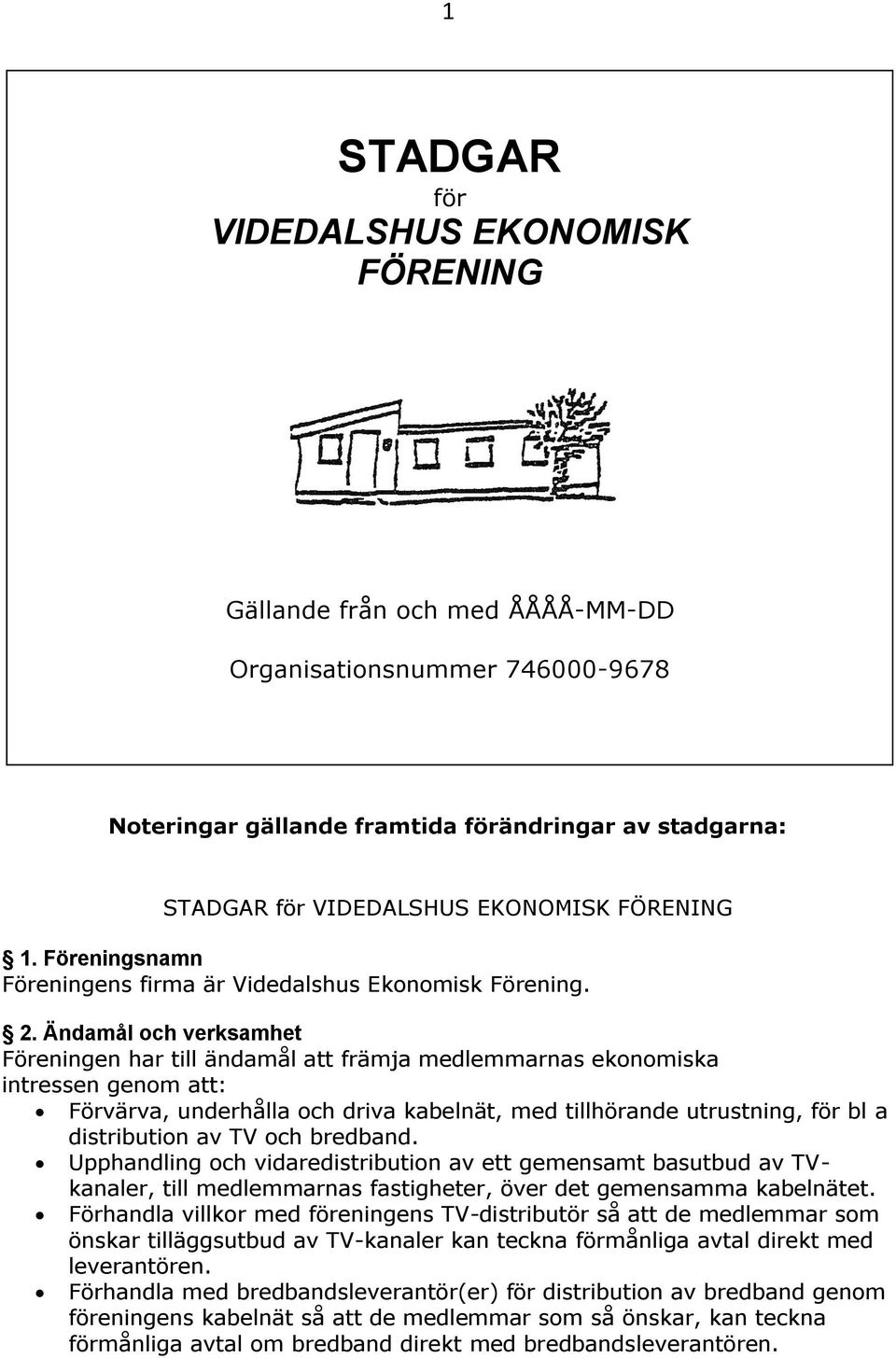 Ändamål och verksamhet Föreningen har till ändamål att främja medlemmarnas ekonomiska intressen genom att: Förvärva, underhålla och driva kabelnät, med tillhörande utrustning, för bl a distribution