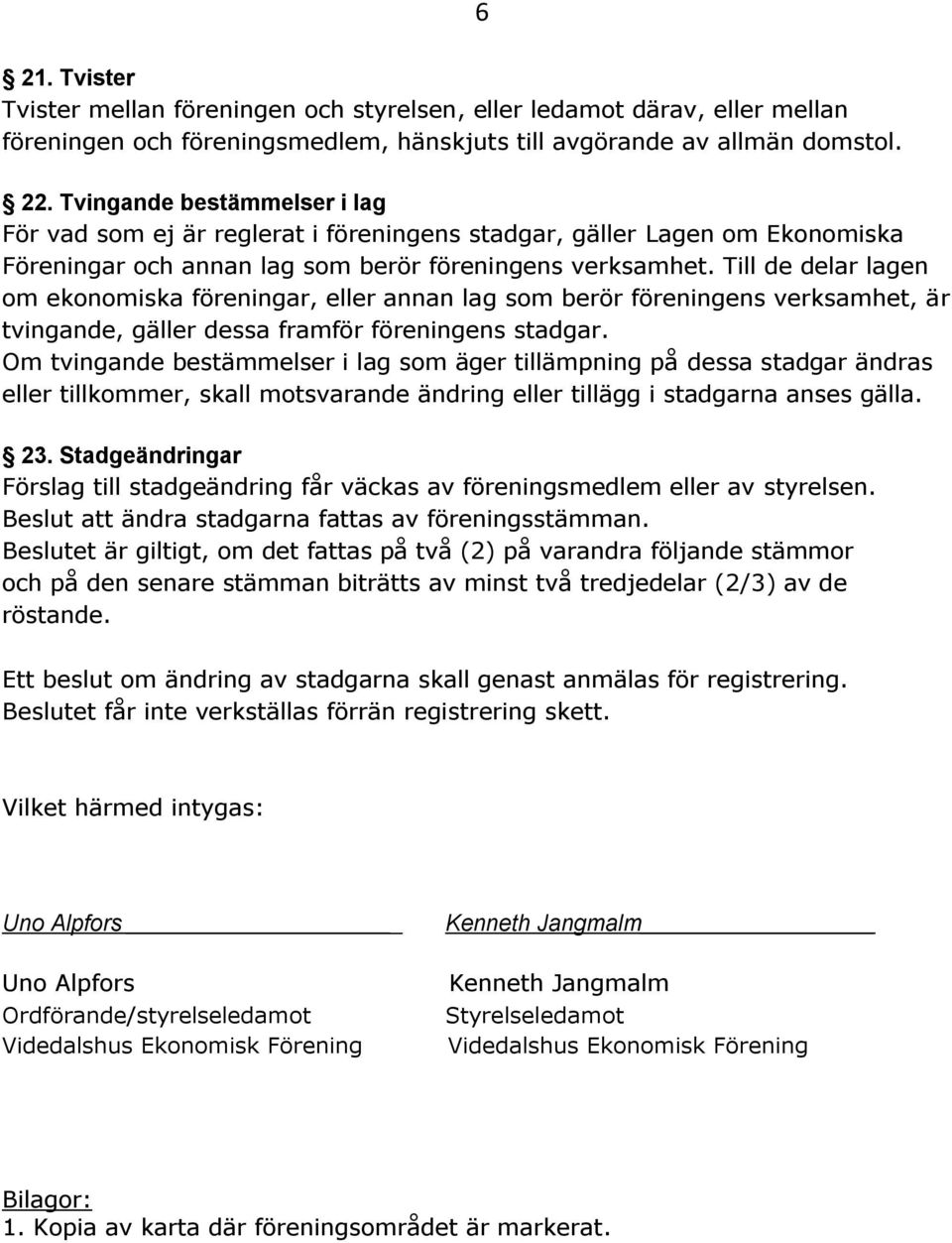 Till de delar lagen om ekonomiska föreningar, eller annan lag som berör föreningens verksamhet, är tvingande, gäller dessa framför föreningens stadgar.