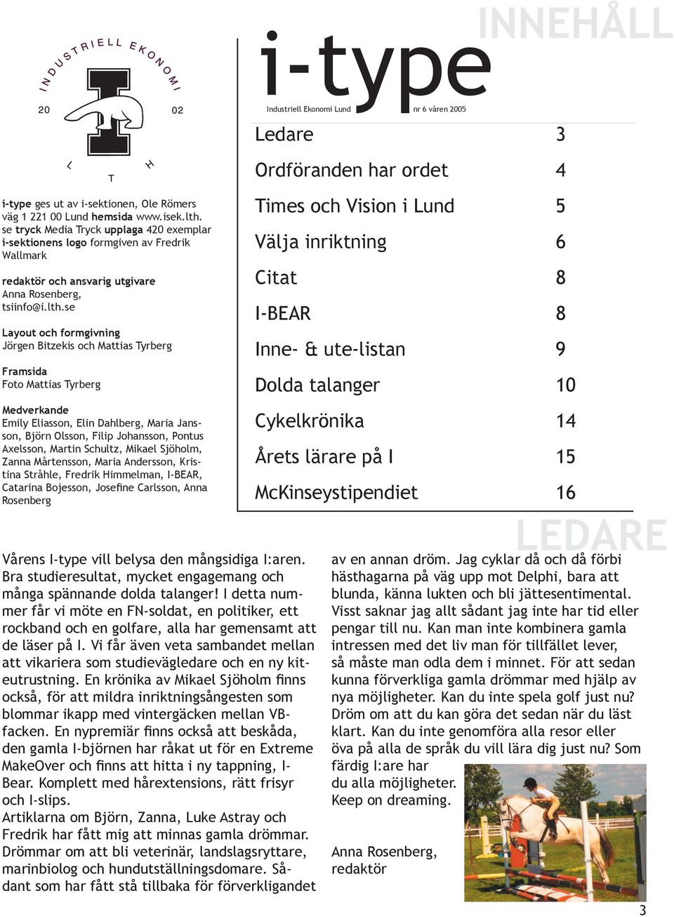 se Layout och formgivning Jörgen Bitzekis och Mattias Tyrberg Framsida Foto Mattias Tyrberg Medverkande Emily Eliasson, Elin Dahlberg, Maria Jansson, Björn Olsson, Filip Johansson, Pontus Axelsson,