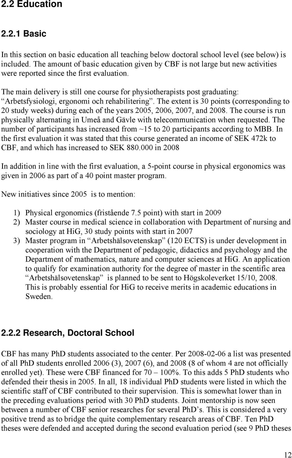 The main delivery is still one course for physiotherapists post graduating: Arbetsfysiologi, ergonomi och rehabilitering.