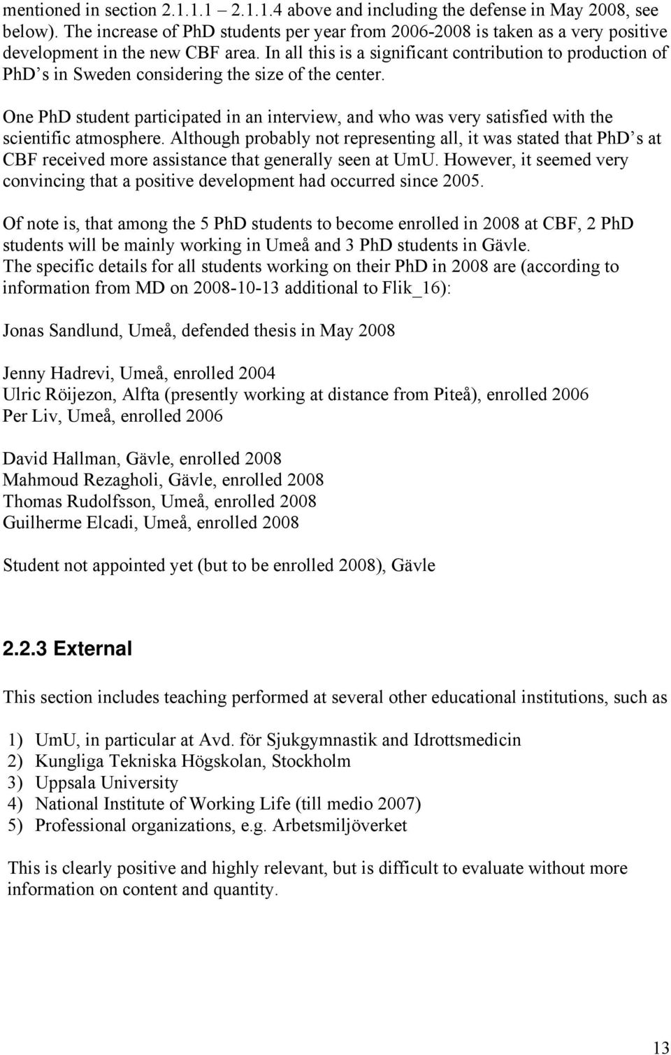 In all this is a significant contribution to production of PhD s in Sweden considering the size of the center.