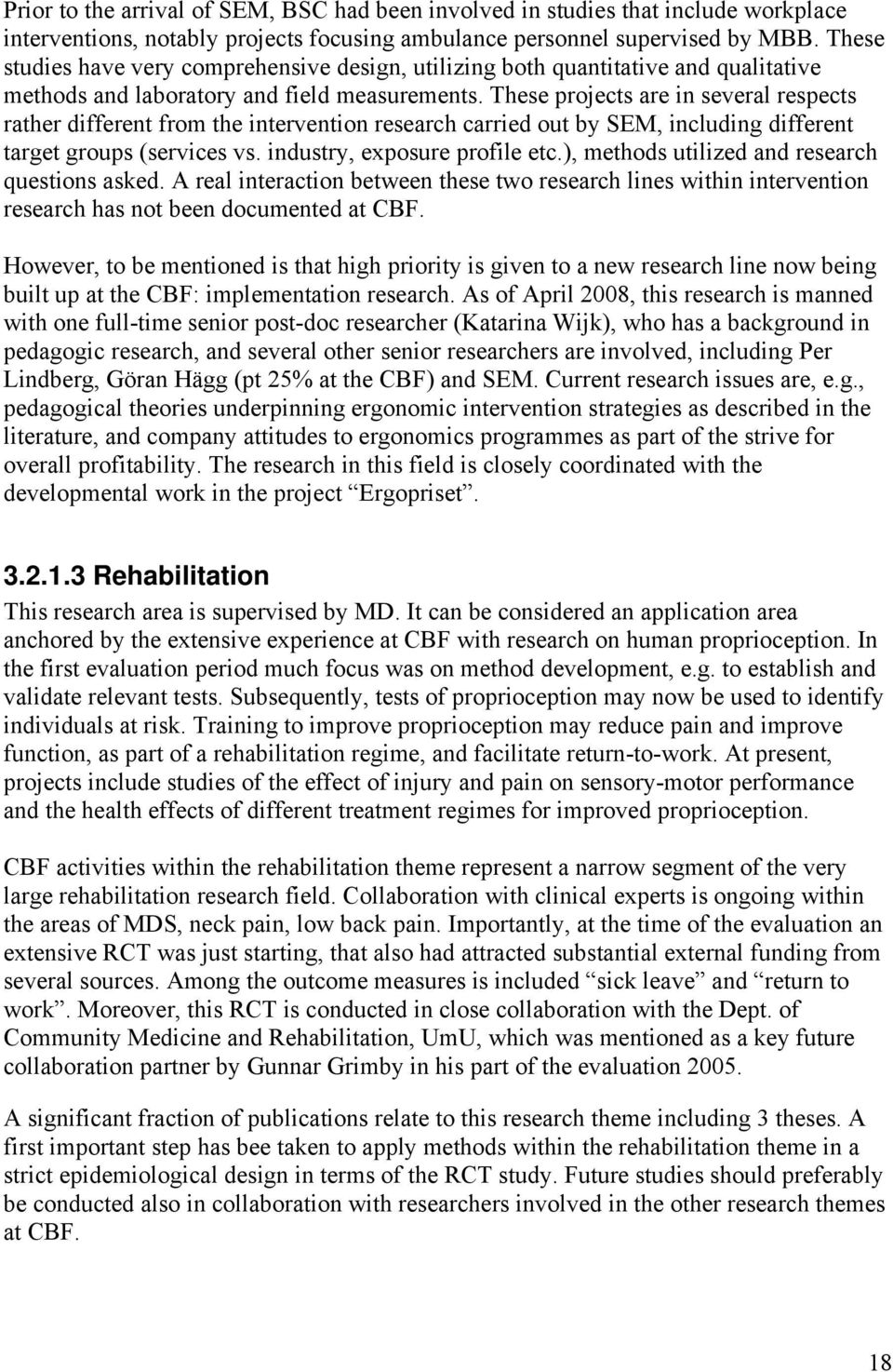 These projects are in several respects rather different from the intervention research carried out by SEM, including different target groups (services vs. industry, exposure profile etc.